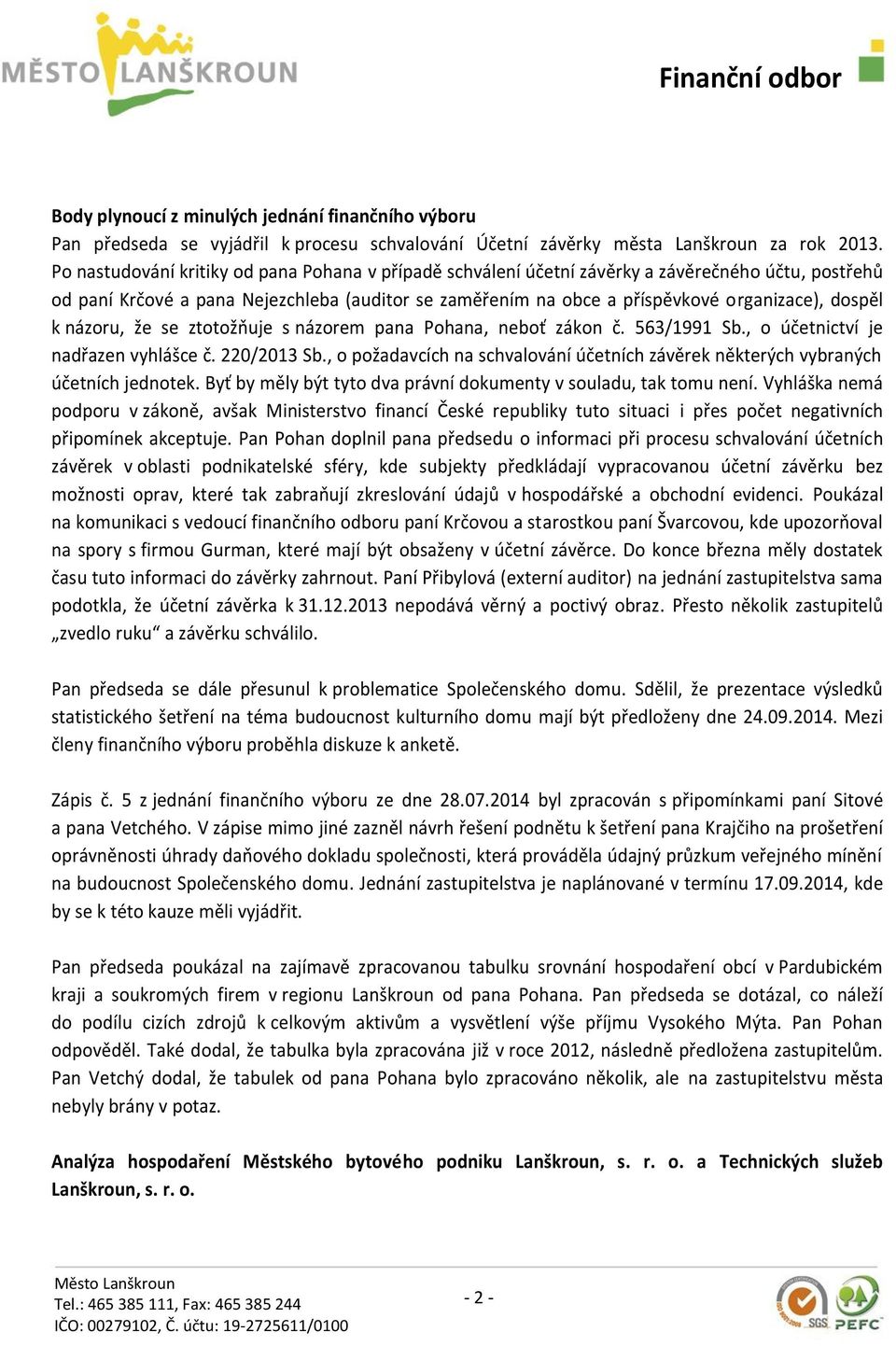 k názoru, že se ztotožňuje s názorem pana Pohana, neboť zákon č. 563/1991 Sb., o účetnictví je nadřazen vyhlášce č. 220/2013 Sb.