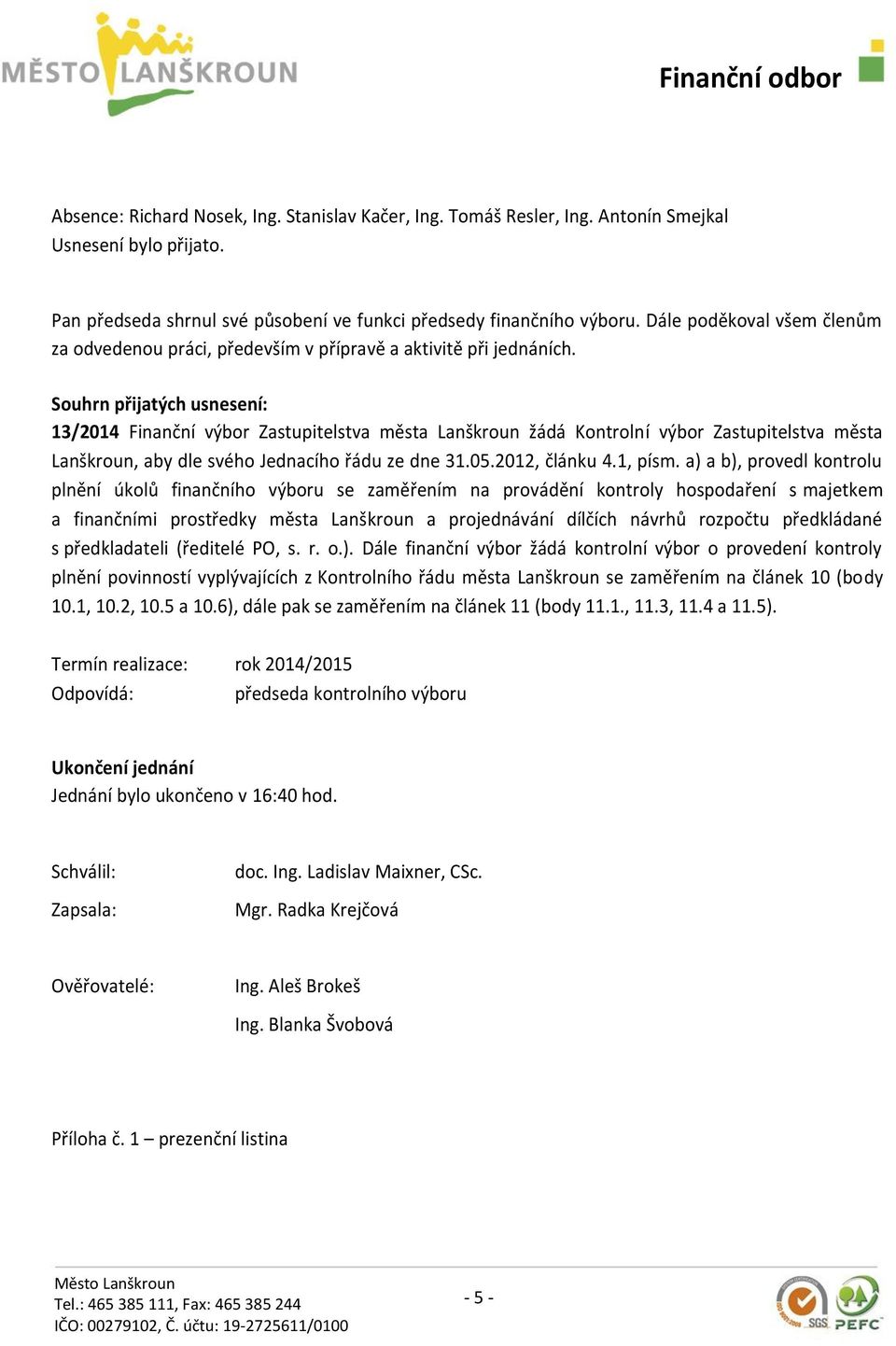 Souhrn přijatých usnesení: 13/2014 Finanční výbor Zastupitelstva města Lanškroun žádá Kontrolní výbor Zastupitelstva města Lanškroun, aby dle svého Jednacího řádu ze dne 31.05.2012, článku 4.1, písm.