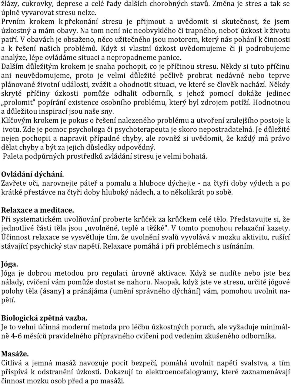 V obavách je obsaženo, něco užitečného jsou motorem, který nás pohání k činnosti a k řešení našich problémů.