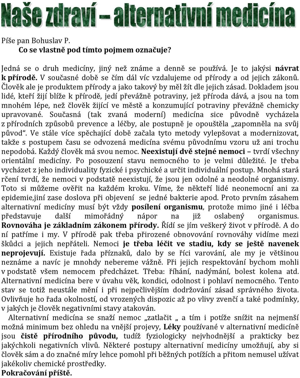 Dokladem jsou lidé, kteří žijí blíže k přírodě, jedí převážně potraviny, jež příroda dává, a jsou na tom mnohém lépe, než člověk žijící ve městě a konzumující potraviny převážně chemicky upravované.