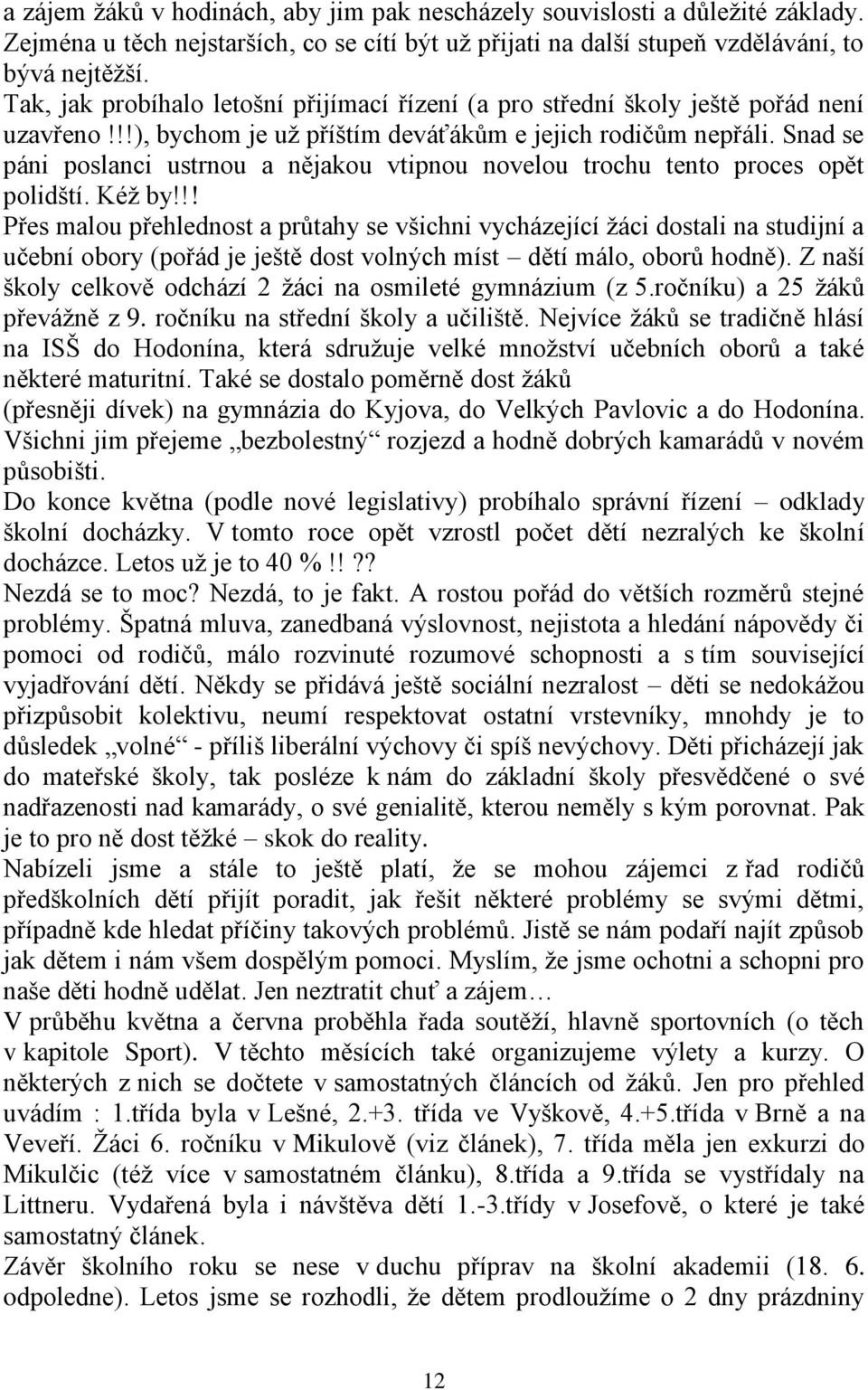 Snad se páni poslanci ustrnou a nějakou vtipnou novelou trochu tento proces opět polidští. Kéţ by!