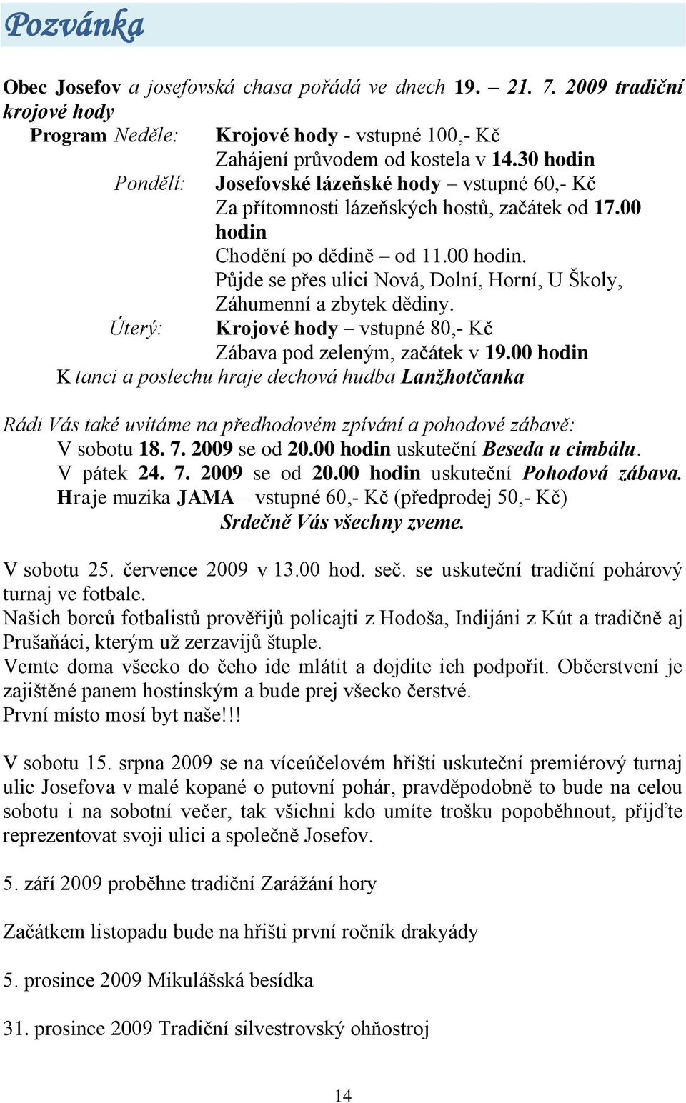 Úterý: Krojové hody vstupné 80,- Kč Zábava pod zeleným, začátek v 19.