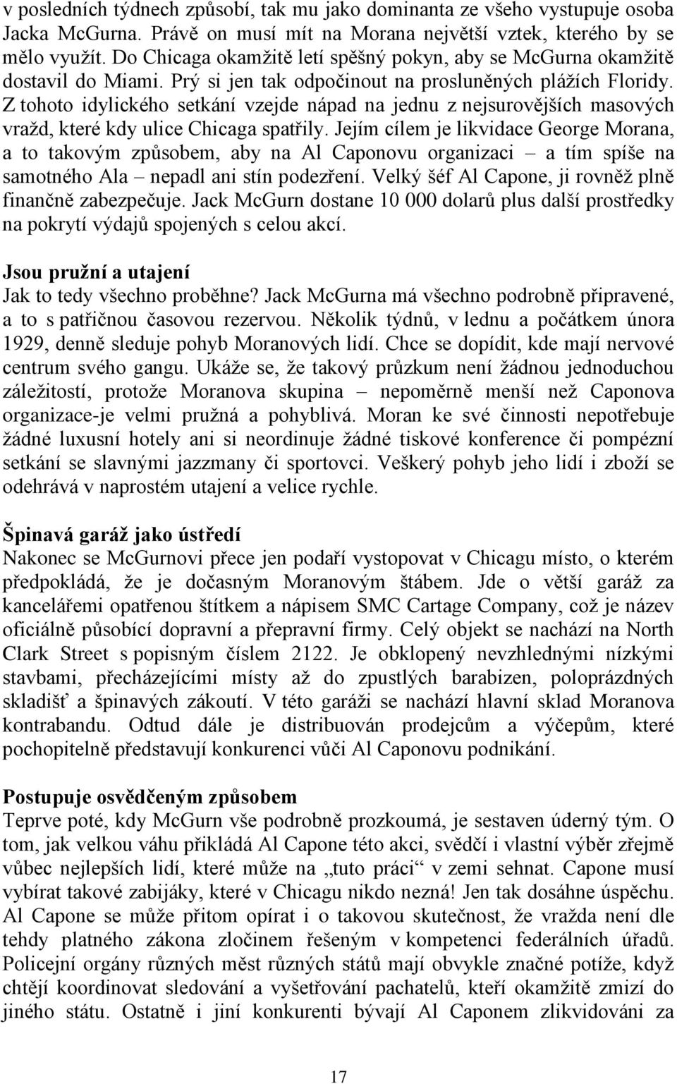 Z tohoto idylického setkání vzejde nápad na jednu z nejsurovějších masových vraţd, které kdy ulice Chicaga spatřily.