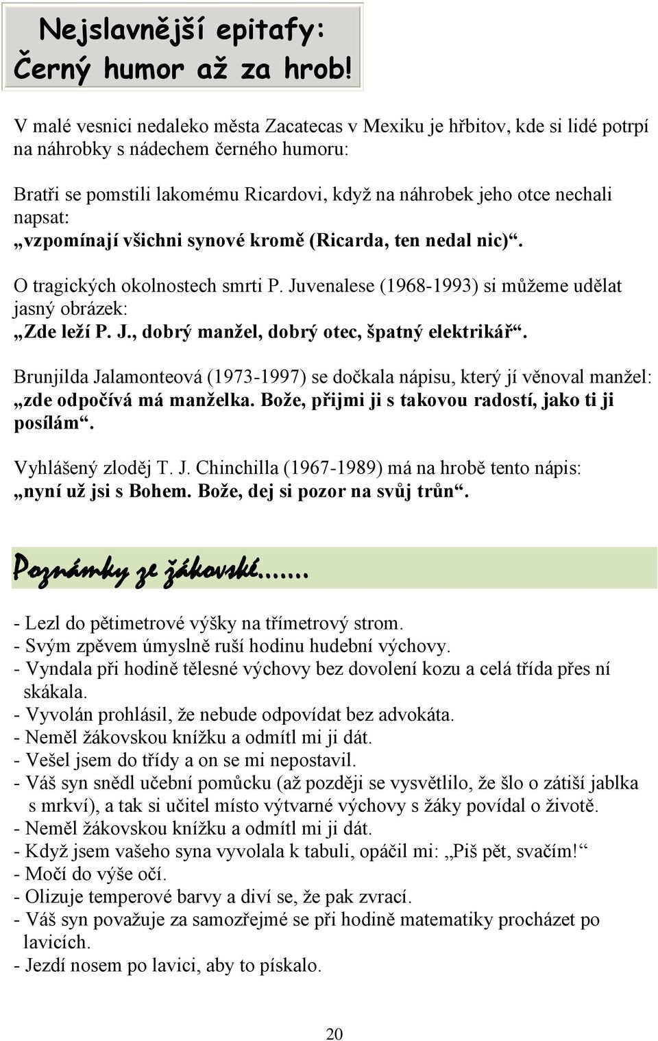 napsat: vzpomínají všichni synové kromě (Ricarda, ten nedal nic). O tragických okolnostech smrti P. Juvenalese (1968-1993) si můţeme udělat jasný obrázek: Zde leţí P. J., dobrý manţel, dobrý otec, špatný elektrikář.