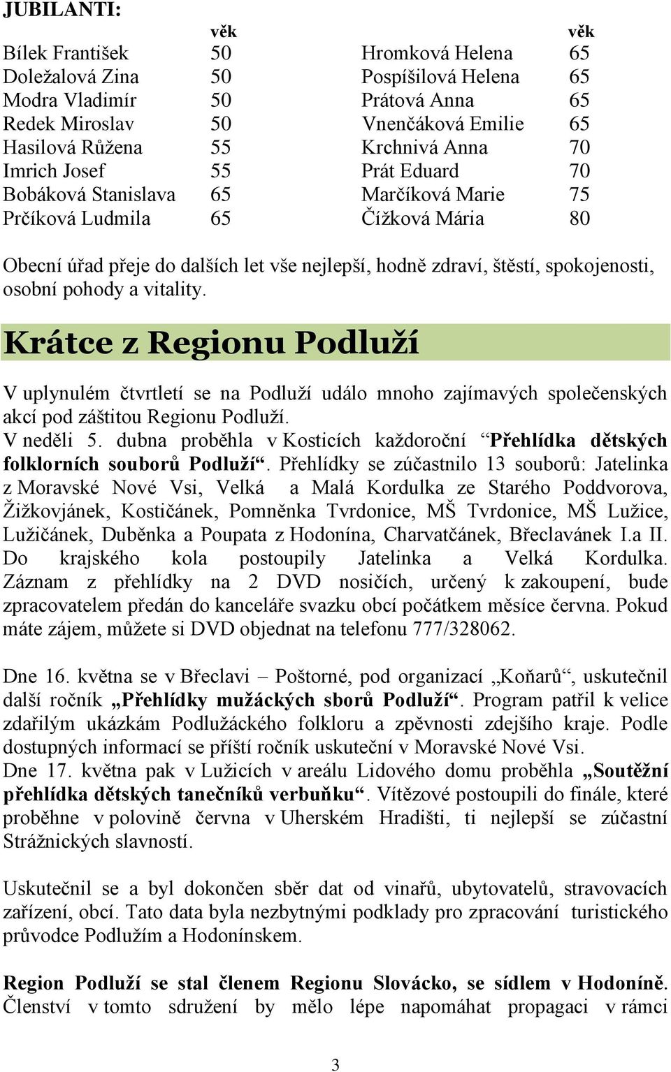 spokojenosti, osobní pohody a vitality. Krátce z Regionu Podluží V uplynulém čtvrtletí se na Podluţí událo mnoho zajímavých společenských akcí pod záštitou Regionu Podluţí. V neděli 5.