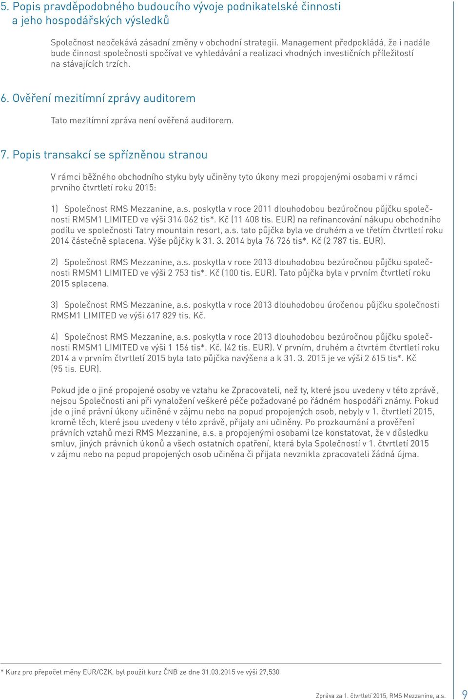 Ověření mezitímní zprávy auditorem Tato mezitímní zpráva není ověřená auditorem. 7.