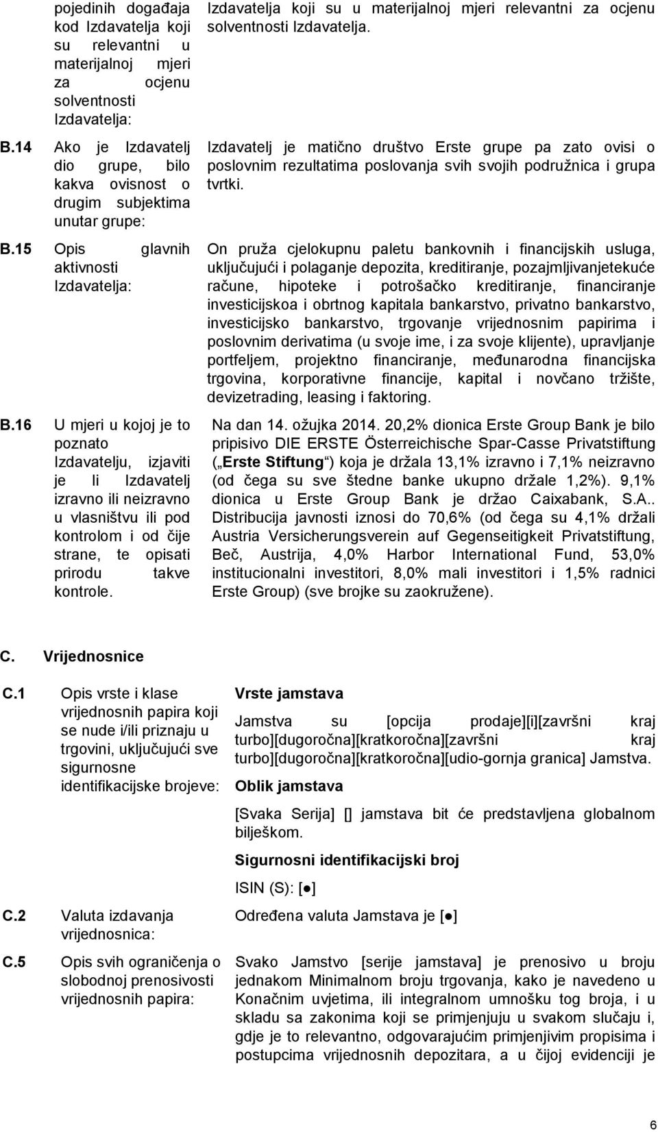 16 U mjeri u kojoj je to poznato Izdavatelju, izjaviti je li Izdavatelj izravno ili neizravno u vlasništvu ili pod kontrolom i od čije strane, te opisati prirodu takve kontrole.