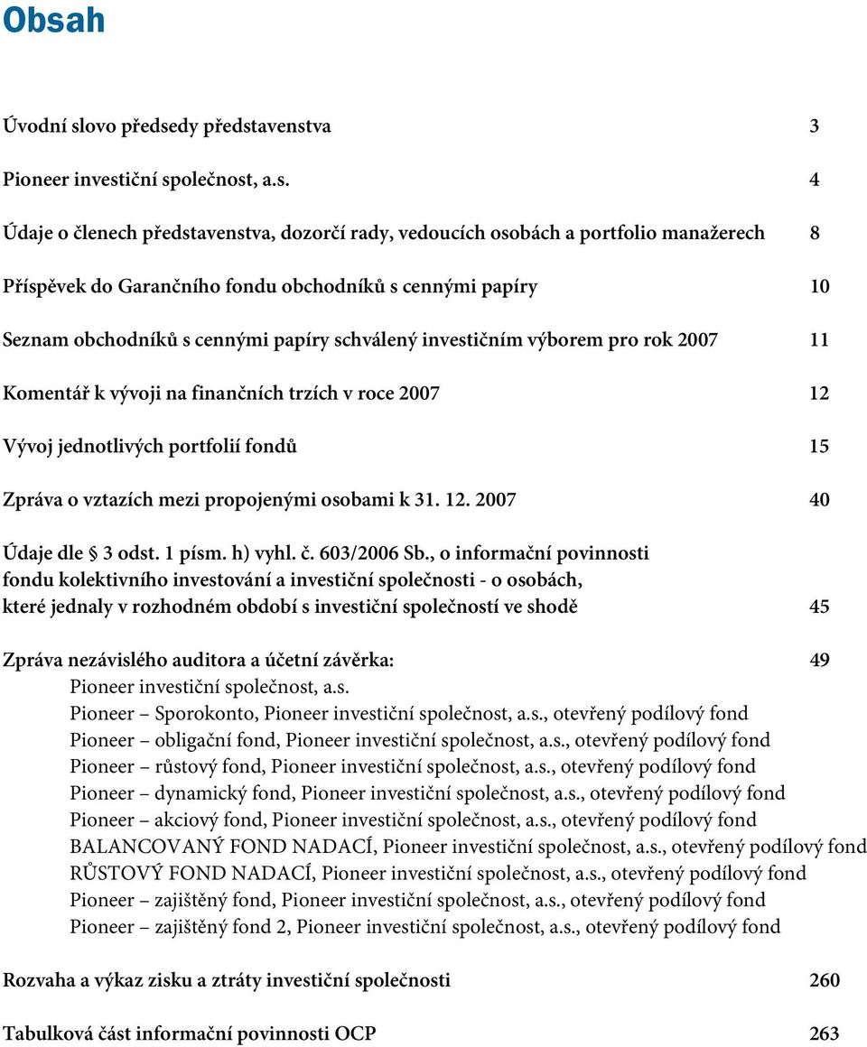 portfolií fondů 15 Zpráva o vztazích mezi propojenými osobami k 31. 12. 2007 40 Údaje dle 3 odst. 1 písm. h) vyhl. č. 603/2006 Sb.