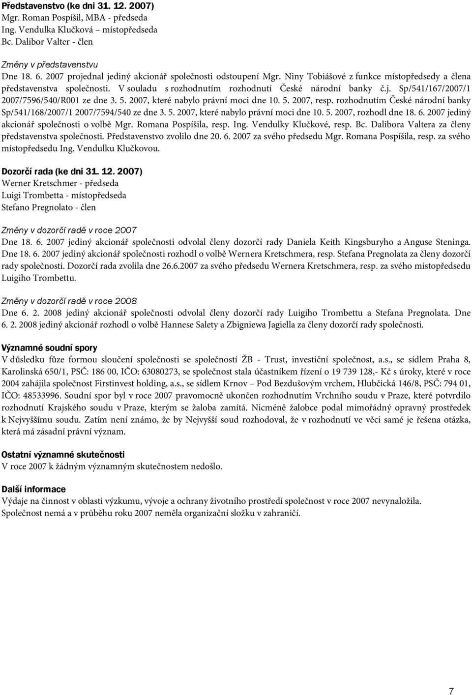 5. 2007, které nabylo právní moci dne 10. 5. 2007, resp. rozhodnutím České národní banky Sp/541/168/2007/1 2007/7594/540 ze dne 3. 5. 2007, které nabylo právní moci dne 10. 5. 2007, rozhodl dne 18. 6.