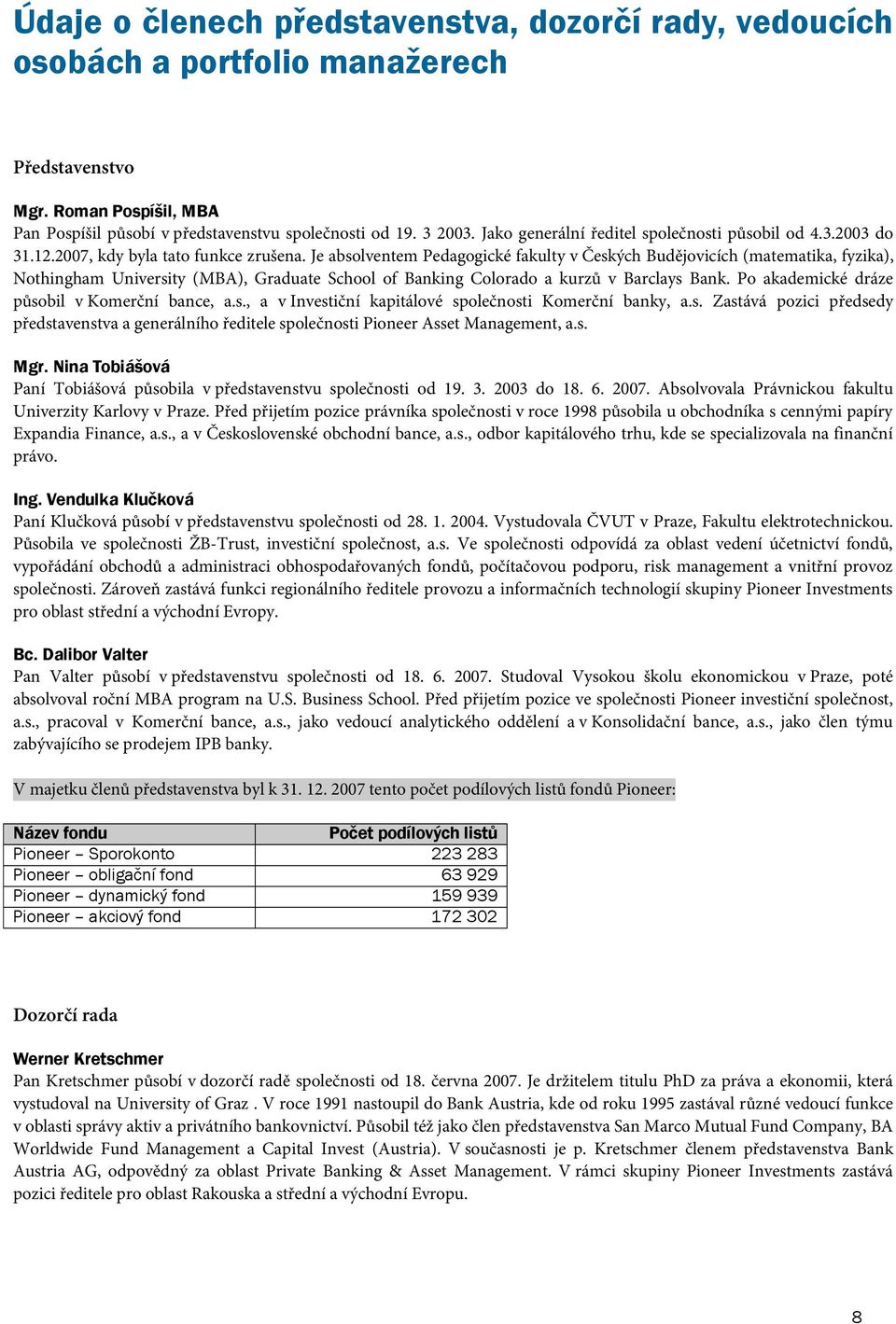 Je absolventem Pedagogické fakulty v Českých Budějovicích (matematika, fyzika), Nothingham University (MBA), Graduate School of Banking Colorado a kurzů v Barclays Bank.