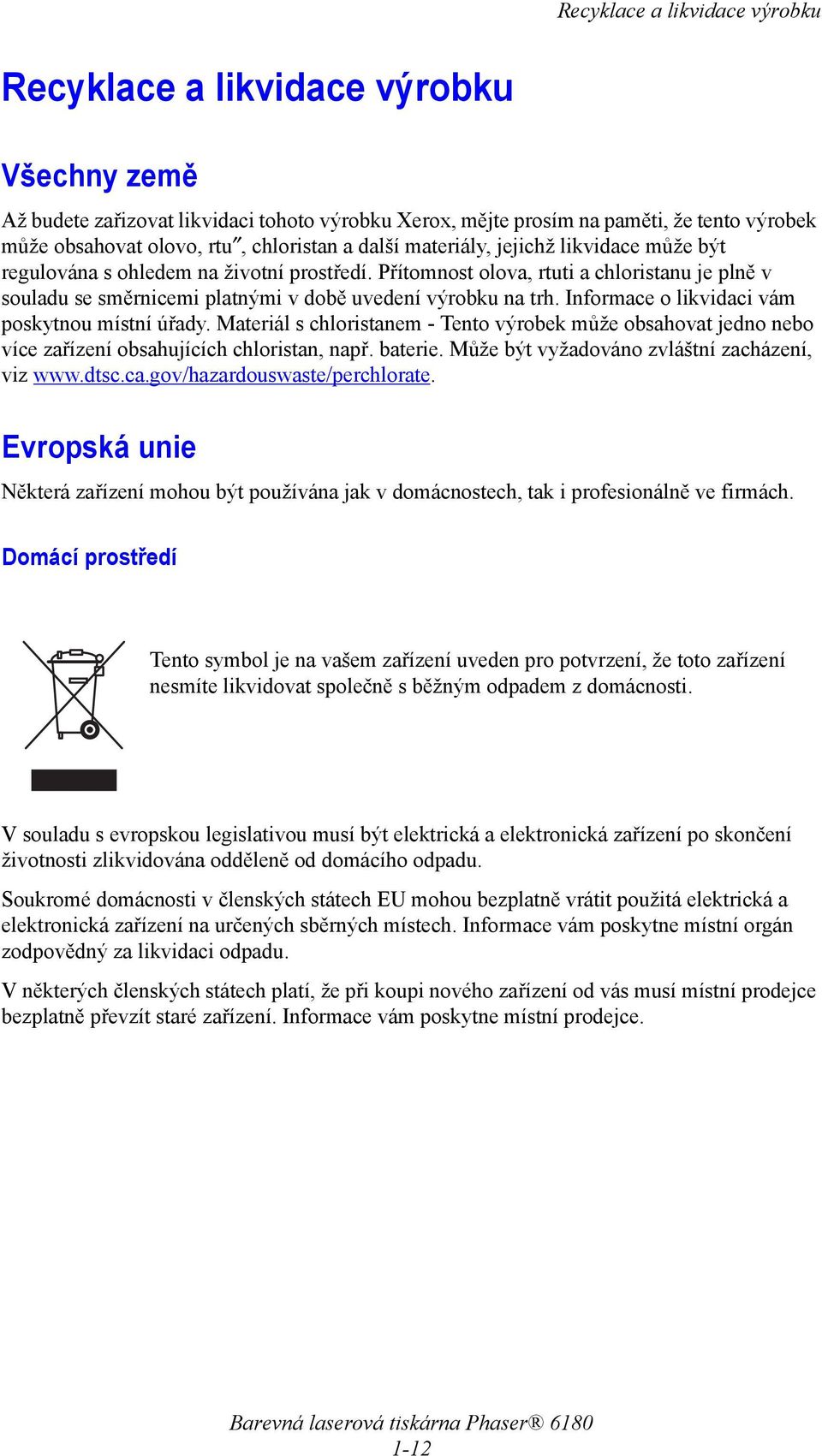 Přítomnost olova, rtuti a chloristanu je plně v souladu se směrnicemi platnými v době uvedení výrobku na trh. Informace o likvidaci vám poskytnou místní úřady.