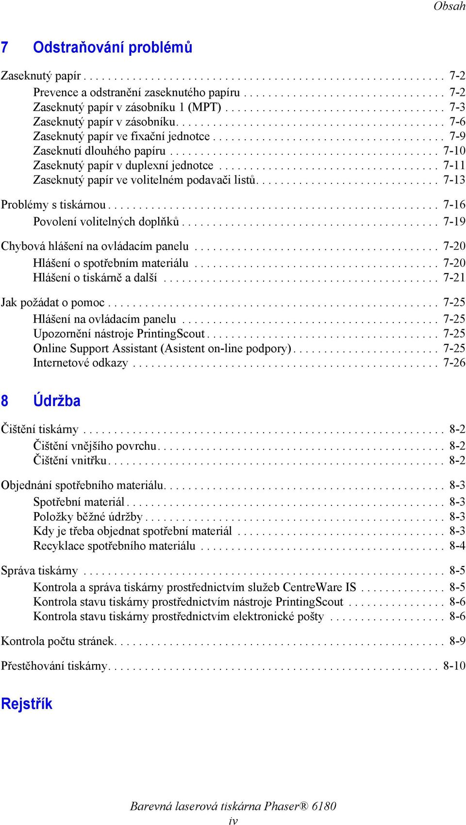 ........................................... 7-10 Zaseknutý papír v duplexní jednotce.................................... 7-11 Zaseknutý papír ve volitelném podavači listů.............................. 7-13 Problémy s tiskárnou.