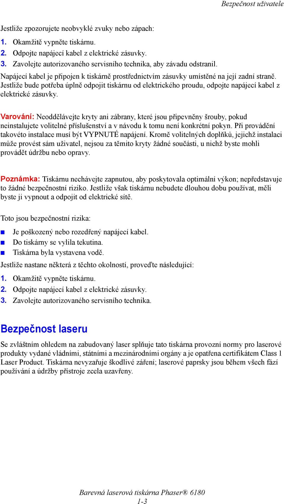 Jestliže bude potřeba úplně odpojit tiskárnu od elektrického proudu, odpojte napájecí kabel z elektrické zásuvky.