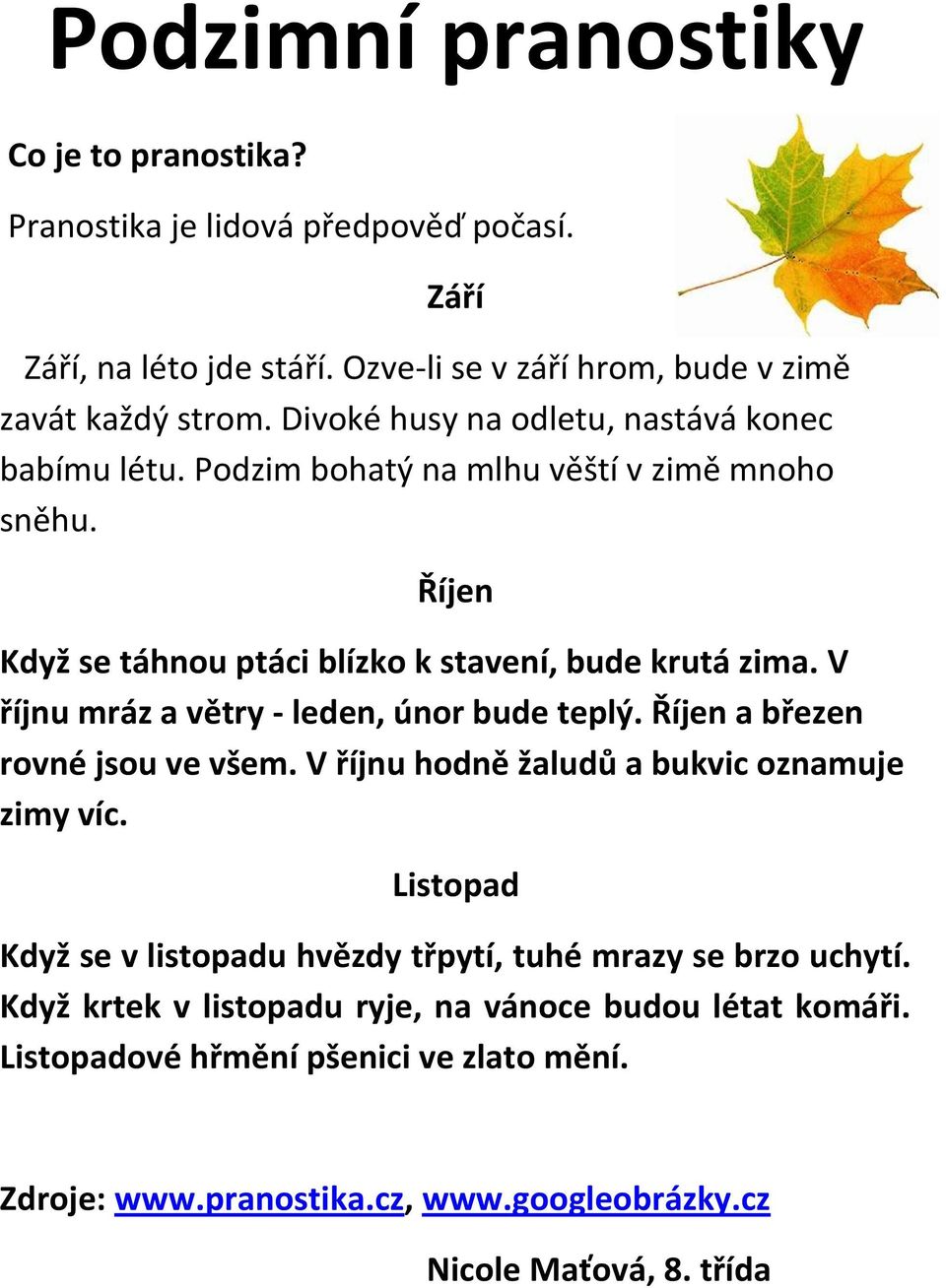 V říjnu mráz a větry - leden, únor bude teplý. Říjen a březen rovné jsou ve všem. V říjnu hodně žaludů a bukvic oznamuje zimy víc.