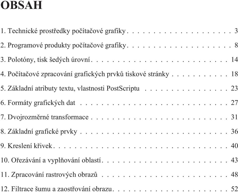 Základní atributy textu, vlastnosti PostScriptu...23 6. Formáty grafických dat...27 7. Dvojrozmìrné transformace...31 8.