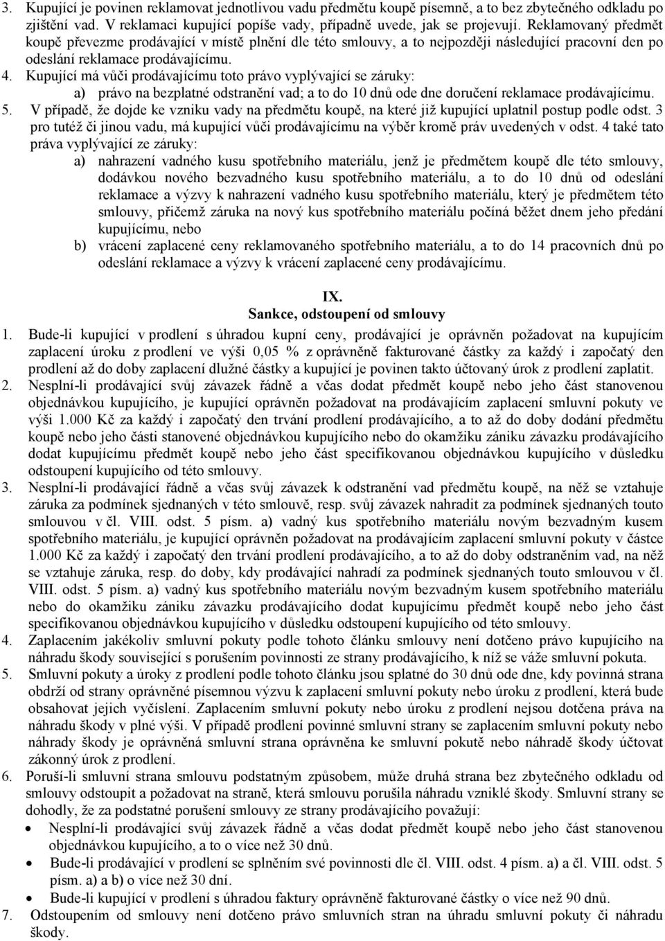 Kupující má vůči prodávajícímu toto právo vyplývající se záruky: a) právo na bezplatné odění vad; a to do 10 dnů ode dne doručení reklamace prodávajícímu. 5.