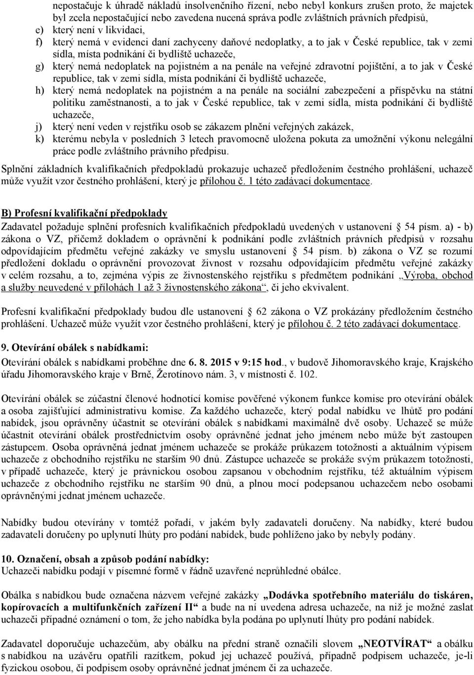 penále na veřejné zdravotní pojištění, a to jak v České republice, tak v zemi sídla, místa podnikání či bydliště uchazeče, h) který nemá nedoplatek na pojistném a na penále na sociální zabezpečení a