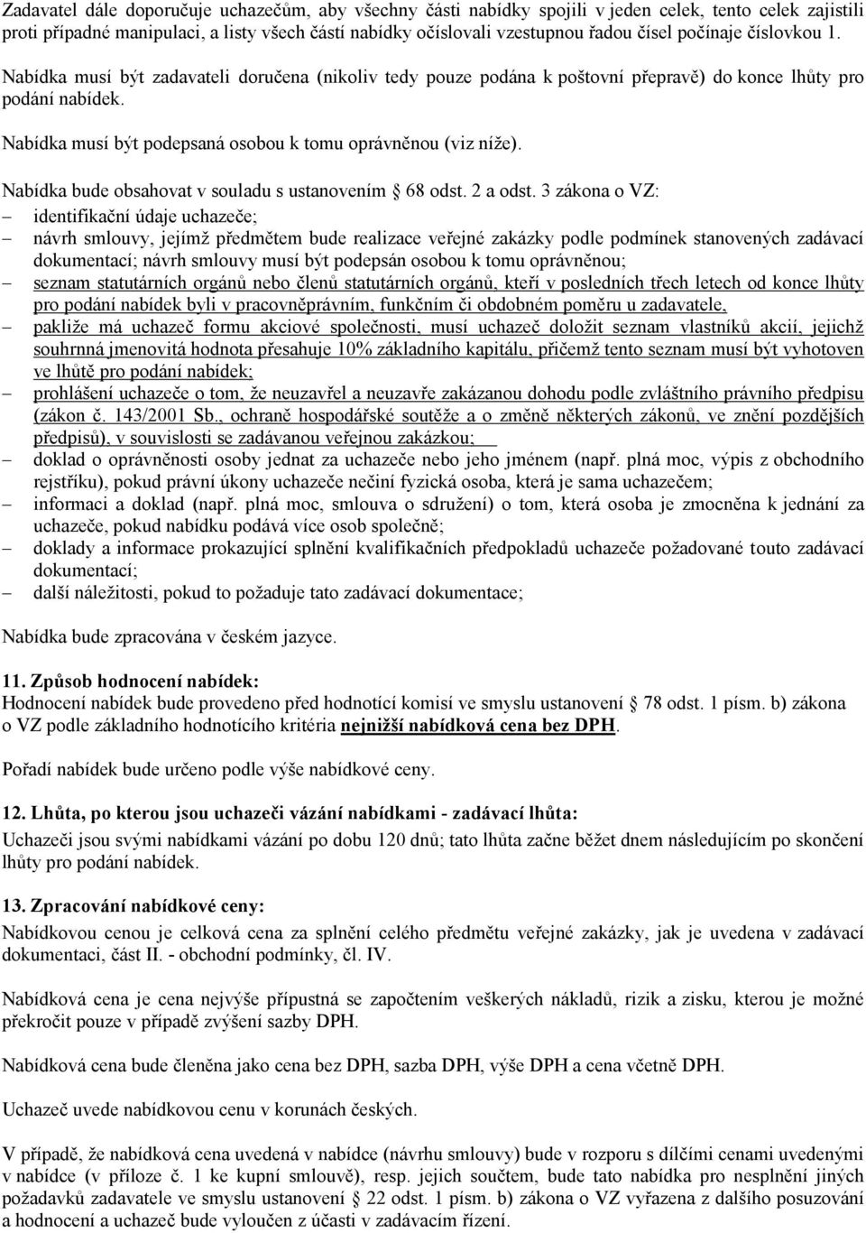 Nabídka musí být podepsaná osobou k tomu oprávněnou (viz níže). Nabídka bude obsahovat v souladu s ustanovením 68 odst. a odst.