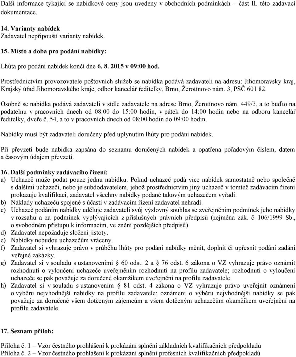 Prostřednictvím provozovatele poštovních služeb se nabídka podává zadavateli na adresu: Jihomoravský kraj, Krajský úřad Jihomoravského kraje, odbor kancelář ředitelky, Brno, Žerotínovo nám.