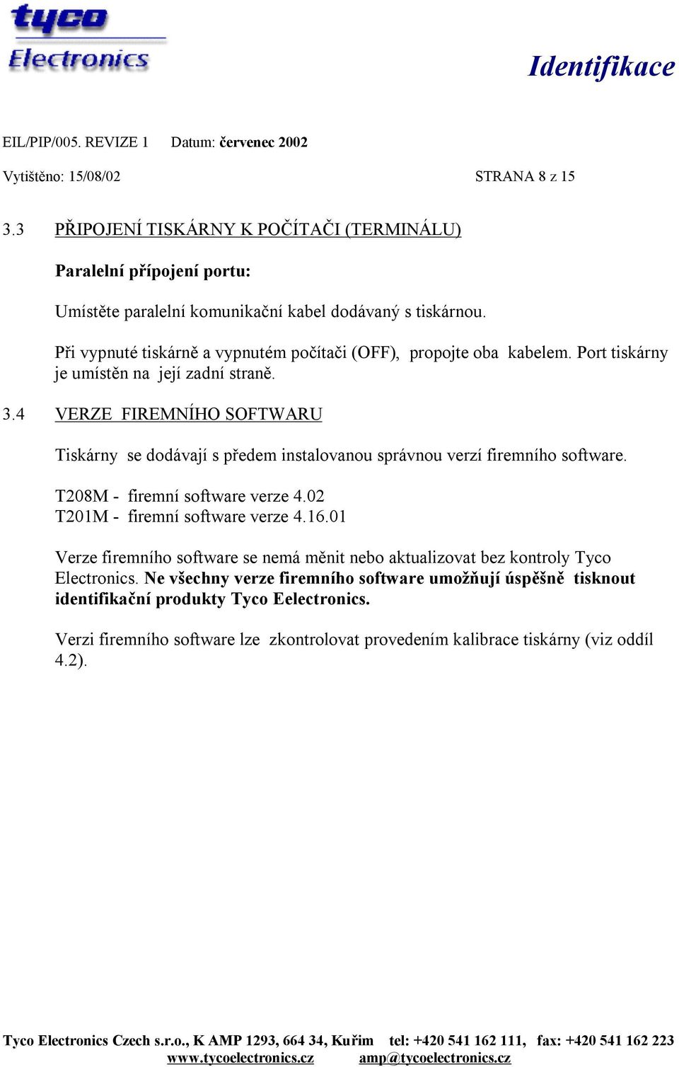 4 VERZE FIREMNÍHO SOFTWARU Tiskárny se dodávají s předem instalovanou správnou verzí firemního software. T208M - firemní software verze 4.02 T201M - firemní software verze 4.16.