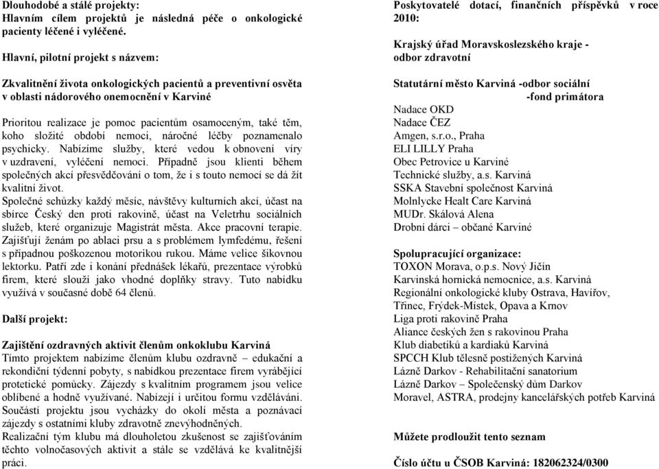 koho složité období nemoci, náročné léčby poznamenalo psychicky. Nabízíme služby, které vedou k obnovení víry v uzdravení, vyléčení nemoci.