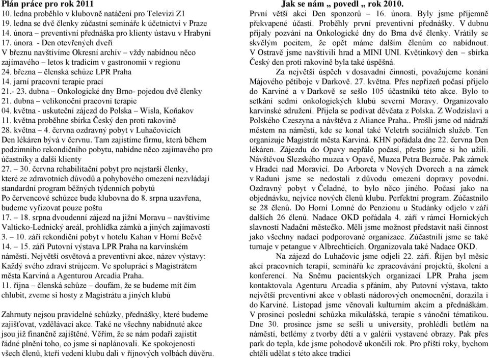 března členská schůze LPR Praha 14. jarní pracovní terapie prací 21.- 23. dubna Onkologické dny Brno- pojedou dvě členky 21. dubna velikonoční pracovní terapie 04.