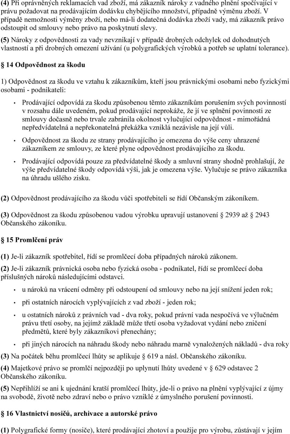 (5) Nároky z odpovědnosti za vady nevznikají v případě drobných odchylek od dohodnutých vlastností a při drobných omezení užívání (u polygrafických výrobků a potřeb se uplatní tolerance).