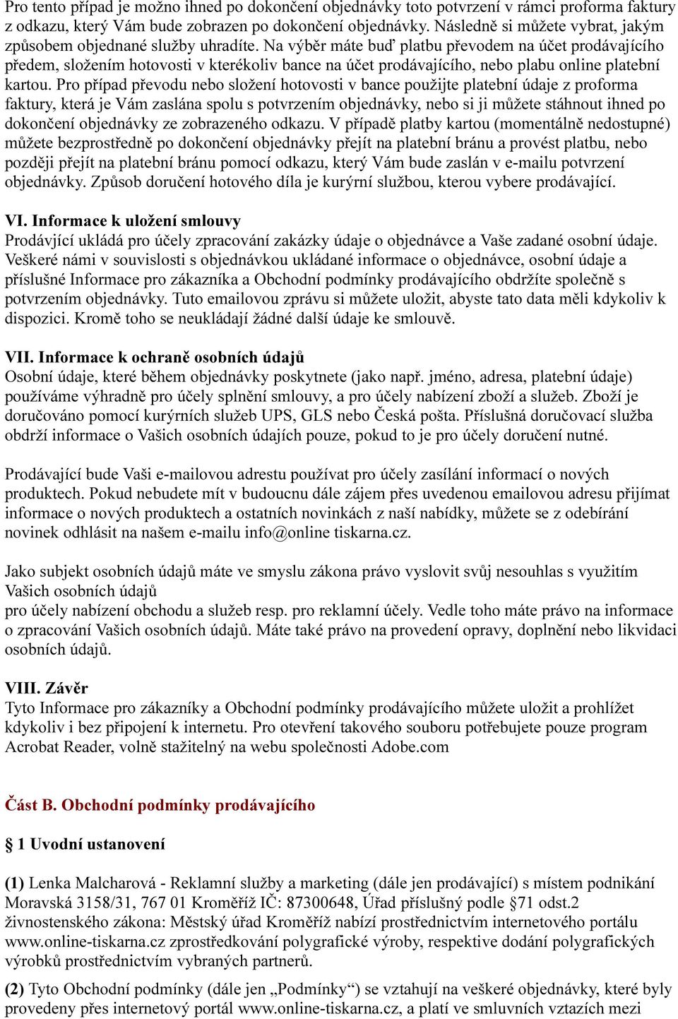 Na výběr máte buď platbu převodem na účet prodávajícího předem, složením hotovosti v kterékoliv bance na účet prodávajícího, nebo plabu online platební kartou.