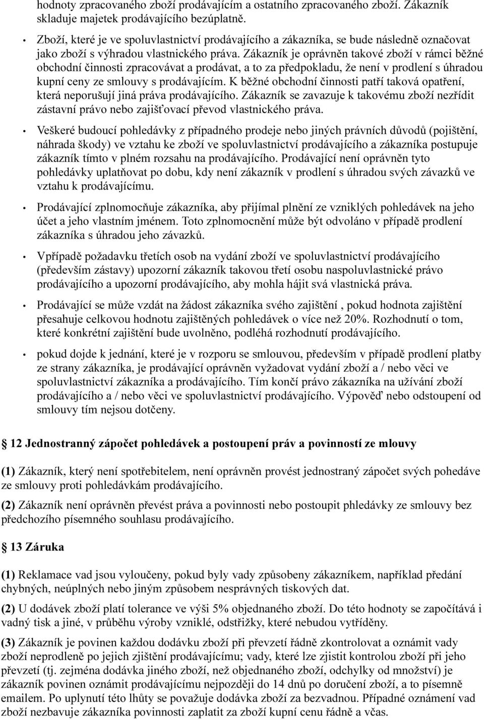 Zákazník je oprávněn takové zboží v rámci běžné obchodní činnosti zpracovávat a prodávat, a to za předpokladu, že není v prodlení s úhradou kupní ceny ze smlouvy s prodávajícím.