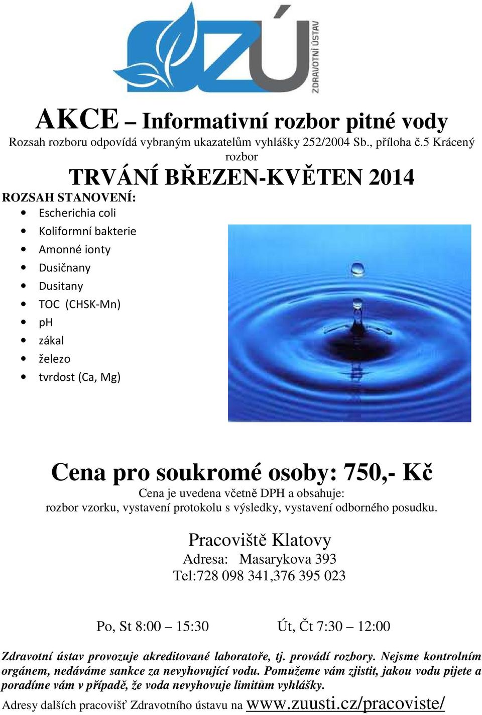 osoby: 750,- Kč Cena je uvedena včetně DPH a obsahuje: rozbor vzorku, vystavení protokolu s výsledky, vystavení odborného posudku.