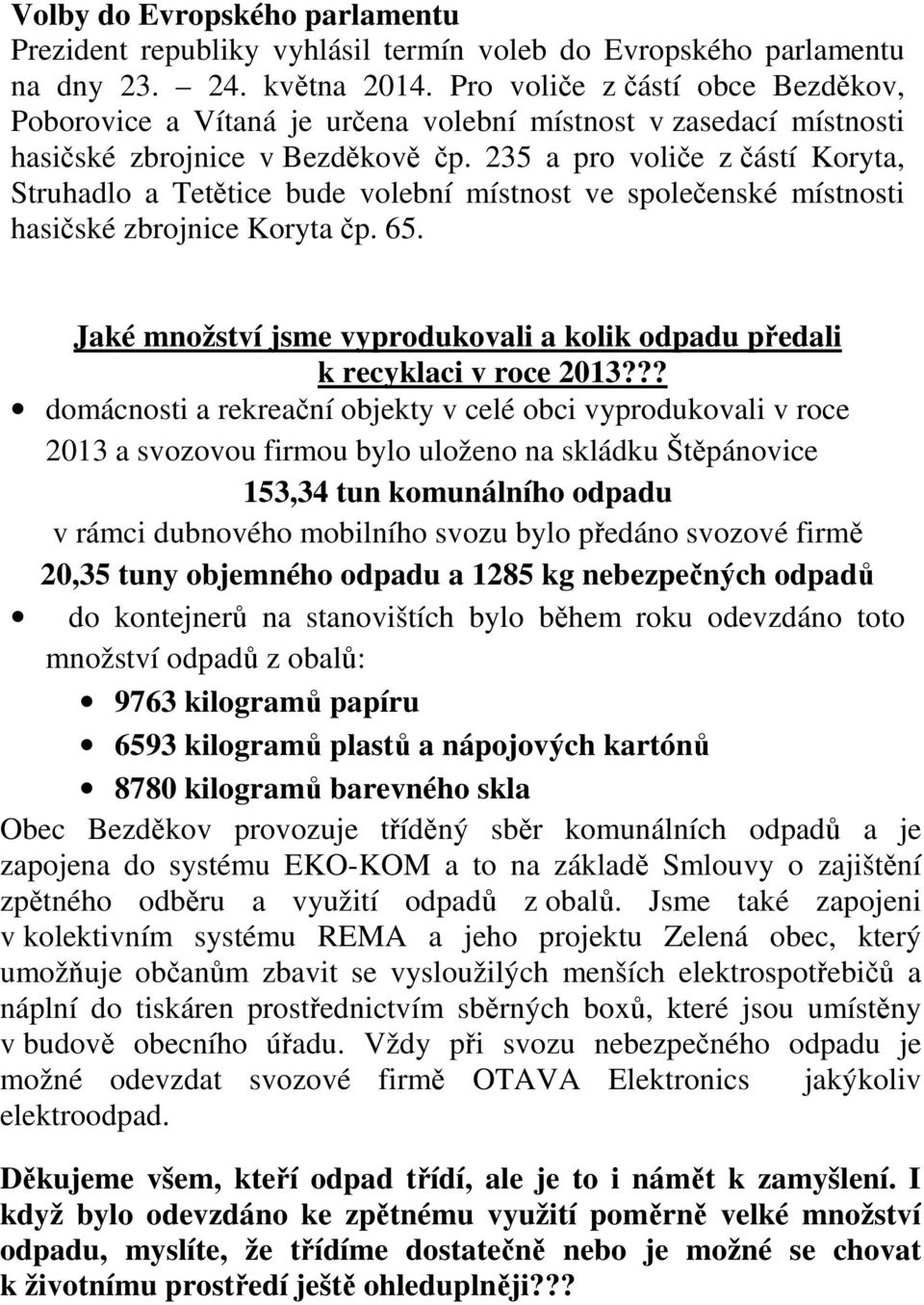 235 a pro voliče z částí Koryta, Struhadlo a Tetětice bude volební místnost ve společenské místnosti hasičské zbrojnice Koryta čp. 65.