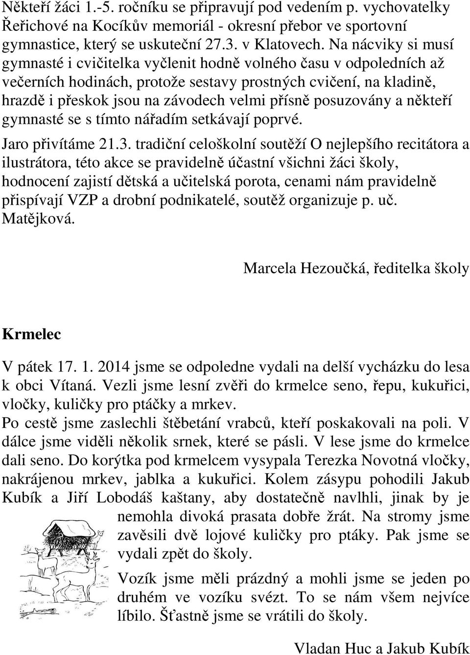 posuzovány a někteří gymnasté se s tímto nářadím setkávají poprvé. Jaro přivítáme 21.3.