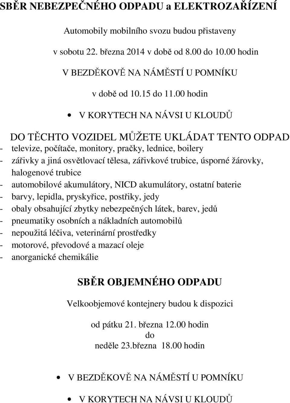 úsporné žárovky, halogenové trubice - automobilové akumulátory, NICD akumulátory, ostatní baterie - barvy, lepidla, pryskyřice, postřiky, jedy - obaly obsahující zbytky nebezpečných látek, barev,