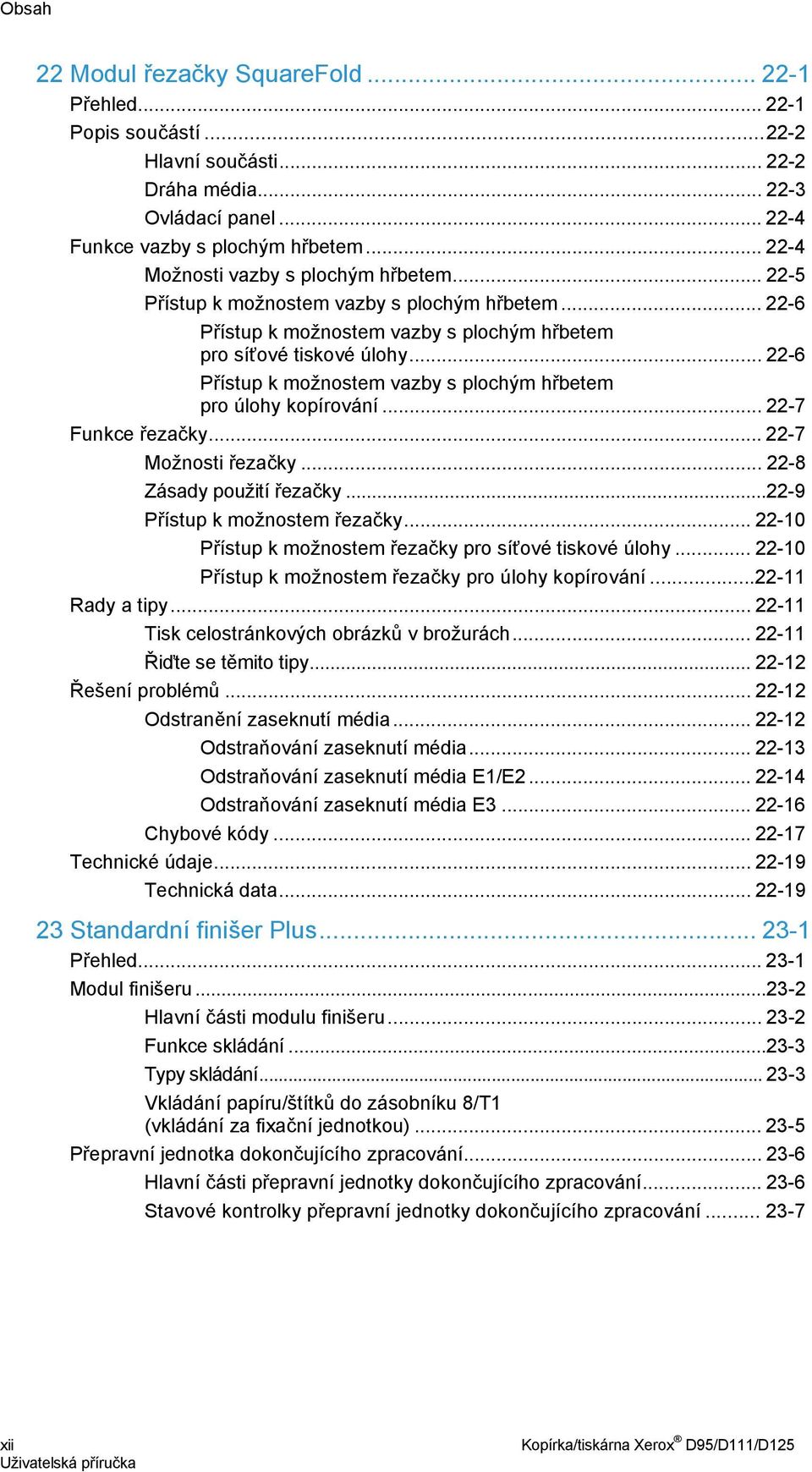 .. 22-6 Přístup k možnostem vazby s plochým hřbetem pro úlohy kopírování... 22-7 Funkce řezačky... 22-7 Možnosti řezačky... 22-8 Zásady použití řezačky...22-9 Přístup k možnostem řezačky.