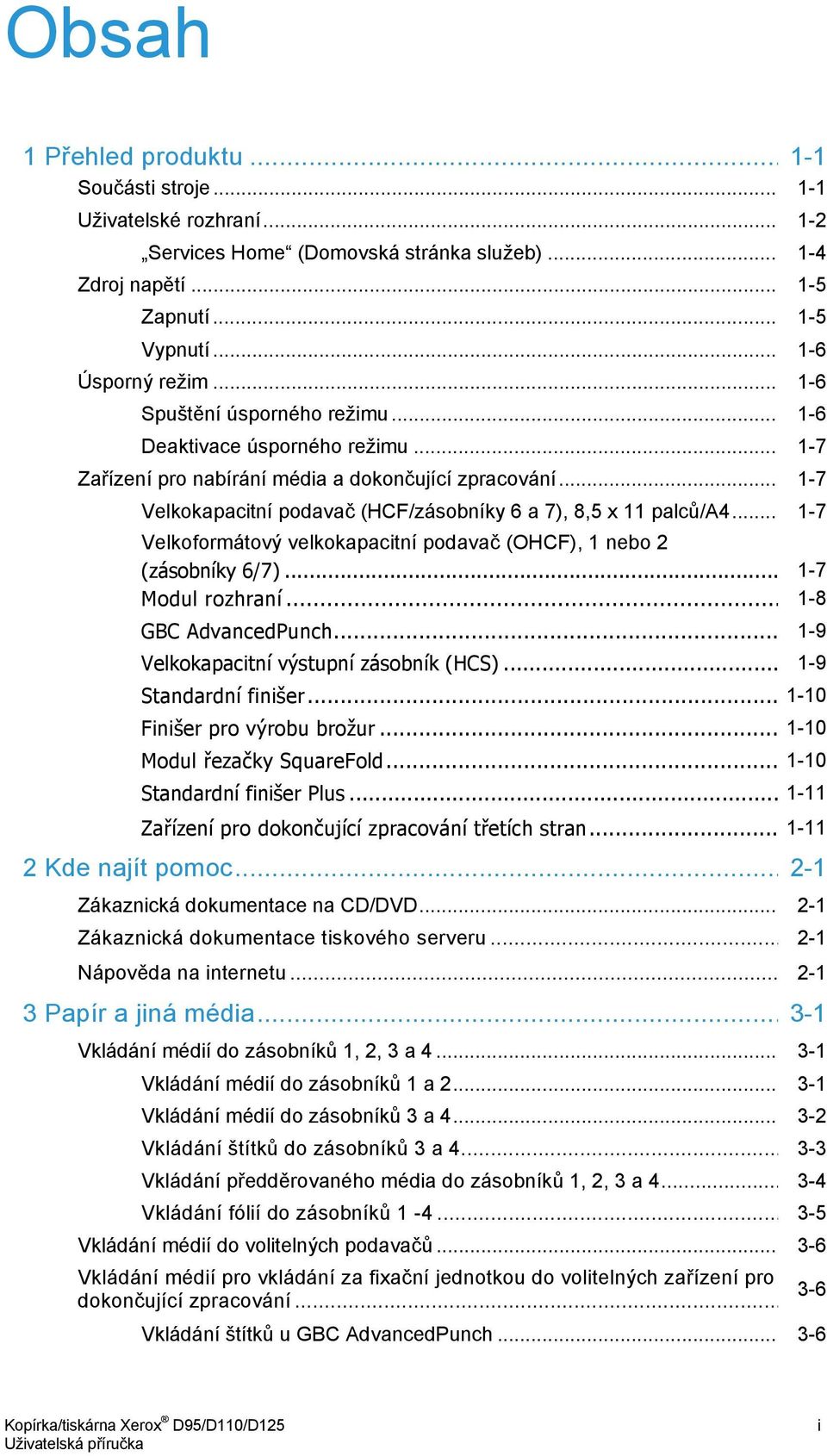 .. 1-7 Velkoformátový velkokapacitní podavač (OHCF), 1 nebo 2 (zásobníky 6/7)... 1-7 Modul rozhraní... 1-8 GBC AdvancedPunch... 1-9 Velkokapacitní výstupní zásobník (HCS)... 1-9 Standardní finišer.