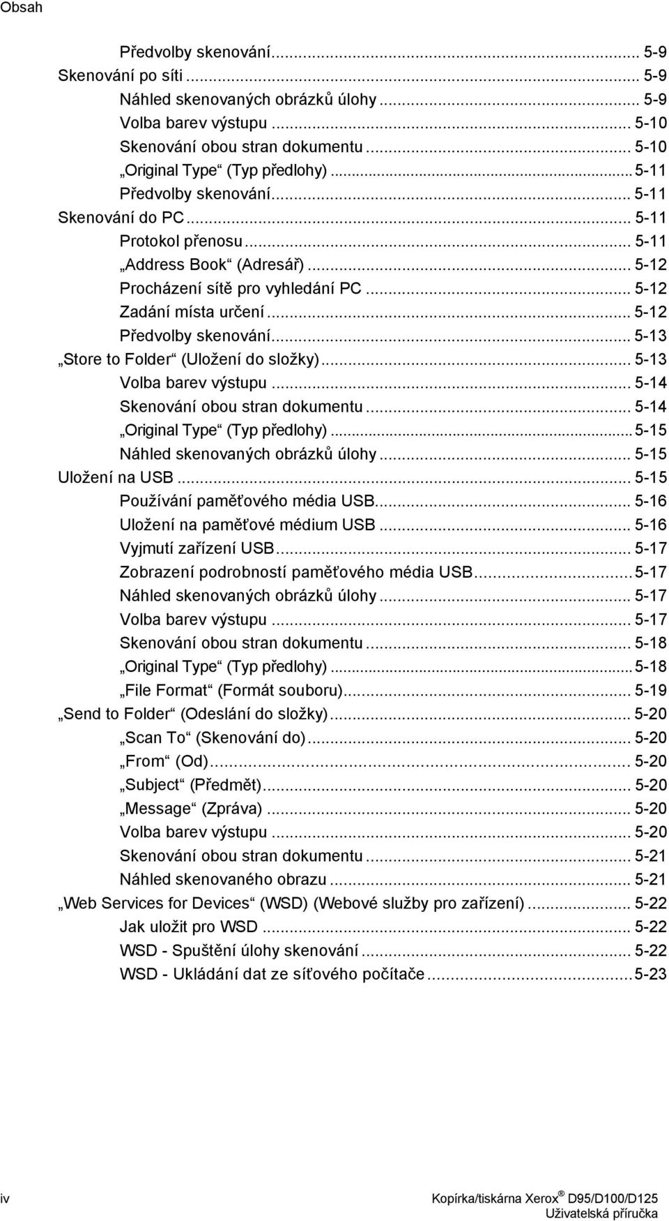 .. 5-12 Předvolby skenování... 5-13 Store to Folder (Uložení do složky)... 5-13 Volba barev výstupu... 5-14 Skenování obou stran dokumentu... 5-14 Original Type (Typ předlohy).