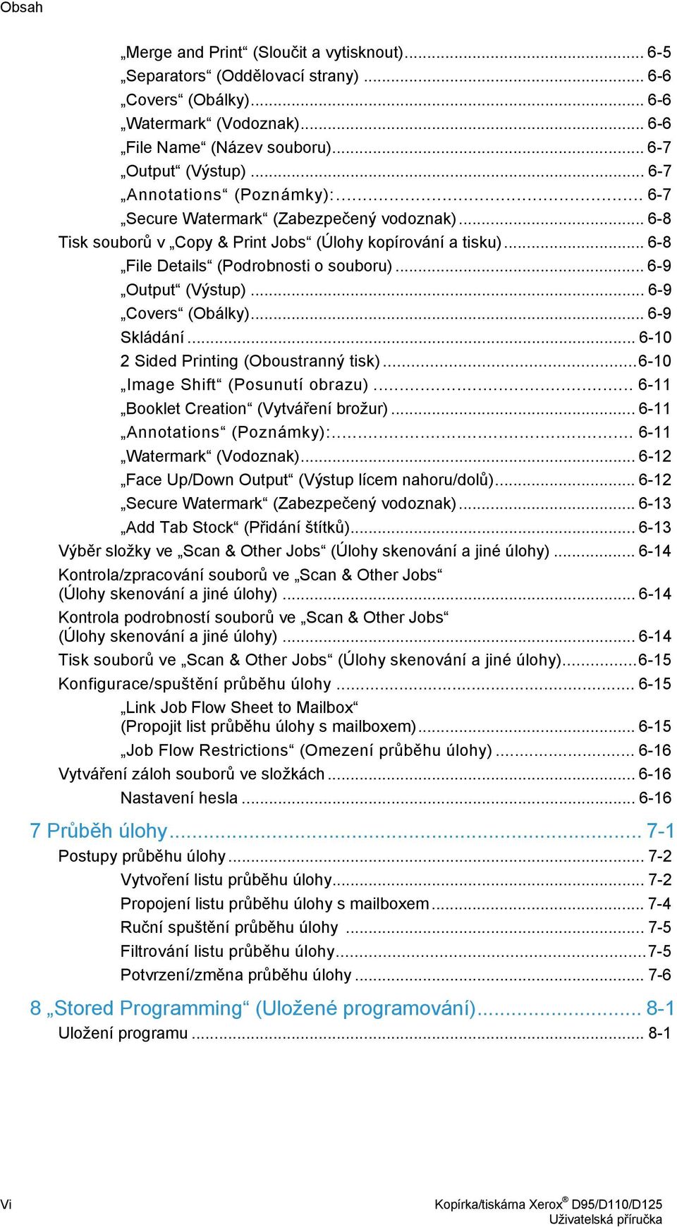 .. 6-9 Output (Výstup)... 6-9 Covers (Obálky)... 6-9 Skládání... 6-10 2 Sided Printing (Oboustranný tisk)...6-10 Image Shift (Posunutí obrazu)... 6-11 Booklet Creation (Vytváření brožur).