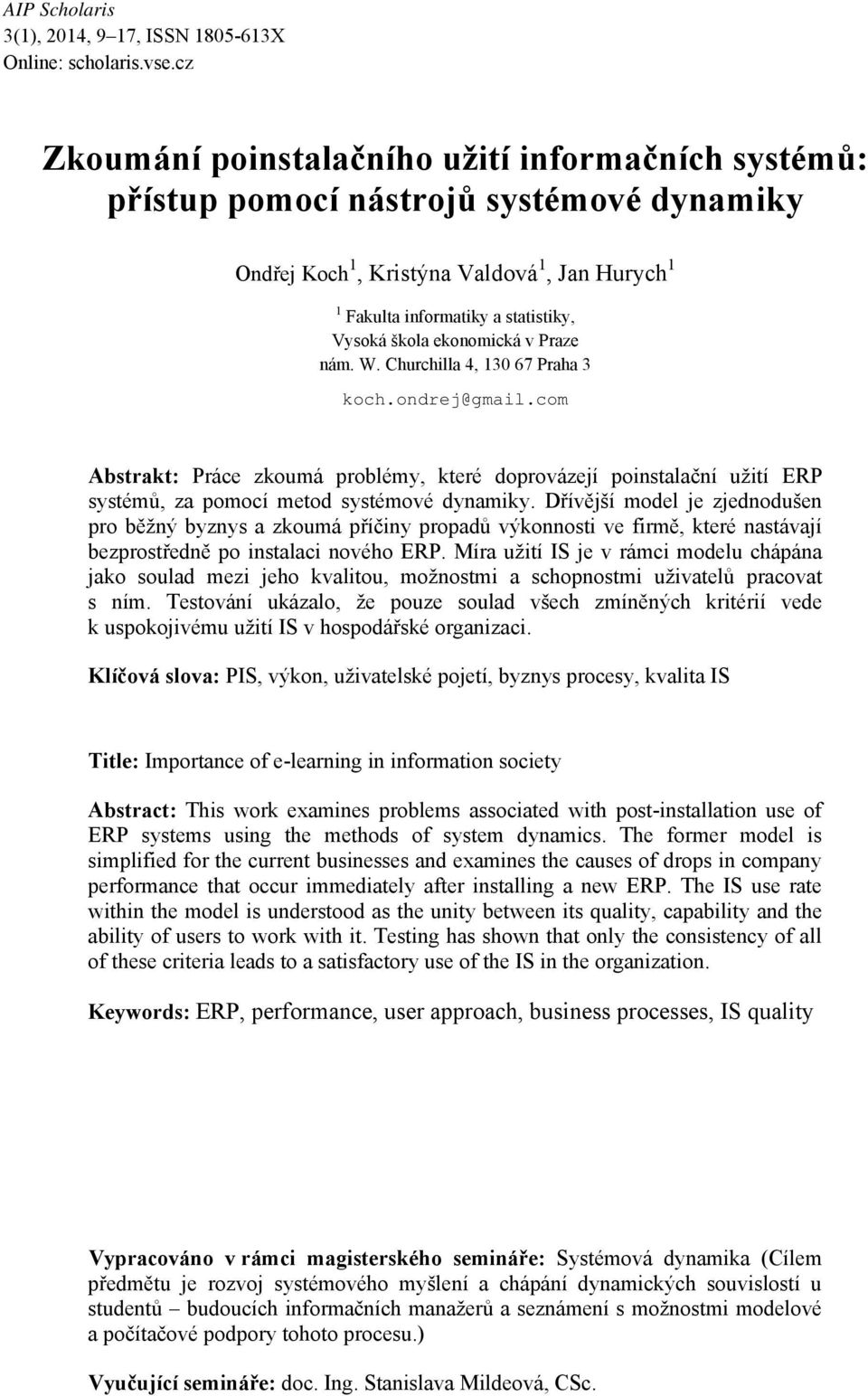 ekonomická v Praze nám. W. Churchilla 4, 130 67 Praha 3 koch.ondrej@gmail.com Abstrakt: Práce zkoumá problémy, které doprovázejí poinstalační užití ERP systémů, za pomocí metod systémové dynamiky.