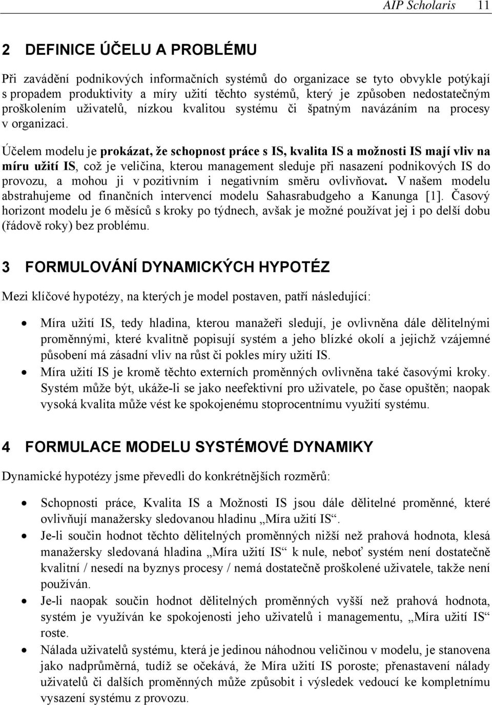 Účelem modelu je prokázat, že schopnost práce s IS, kvalita IS a možnosti IS mají vliv na míru užití IS, což je veličina, kterou management sleduje při nasazení podnikových IS do provozu, a mohou ji