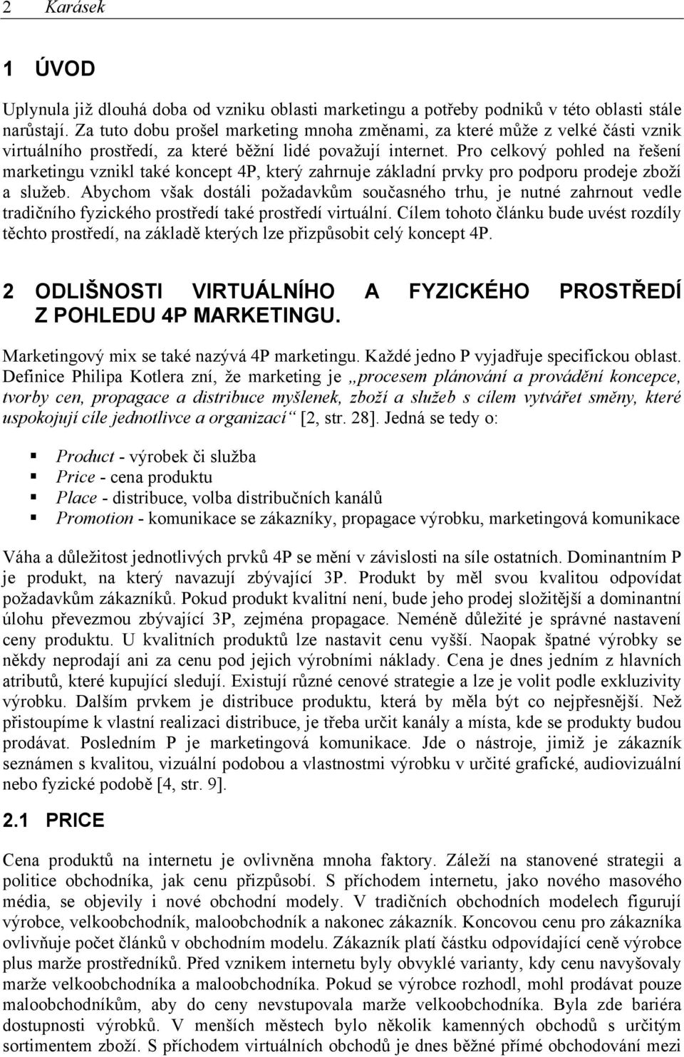 Pro celkový pohled na řešení marketingu vznikl také koncept 4P, který zahrnuje základní prvky pro podporu prodeje zboží a služeb.