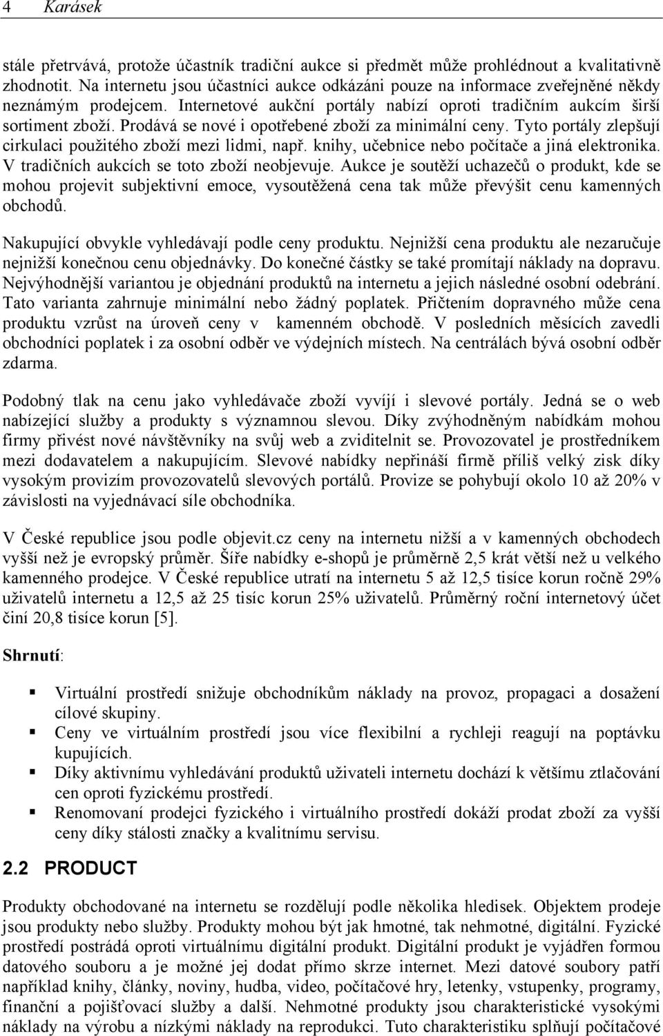 Prodává se nové i opotřebené zboží za minimální ceny. Tyto portály zlepšují cirkulaci použitého zboží mezi lidmi, např. knihy, učebnice nebo počítače a jiná elektronika.