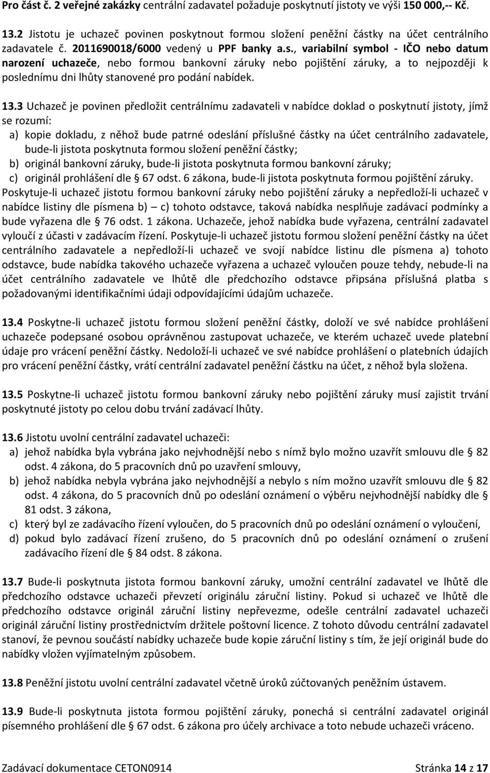 13.3 Uchazeč je povinen předložit centrálnímu zadavateli v nabídce doklad o poskytnutí jistoty, jímž se rozumí: a) kopie dokladu, z něhož bude patrné odeslání příslušné částky na účet centrálního