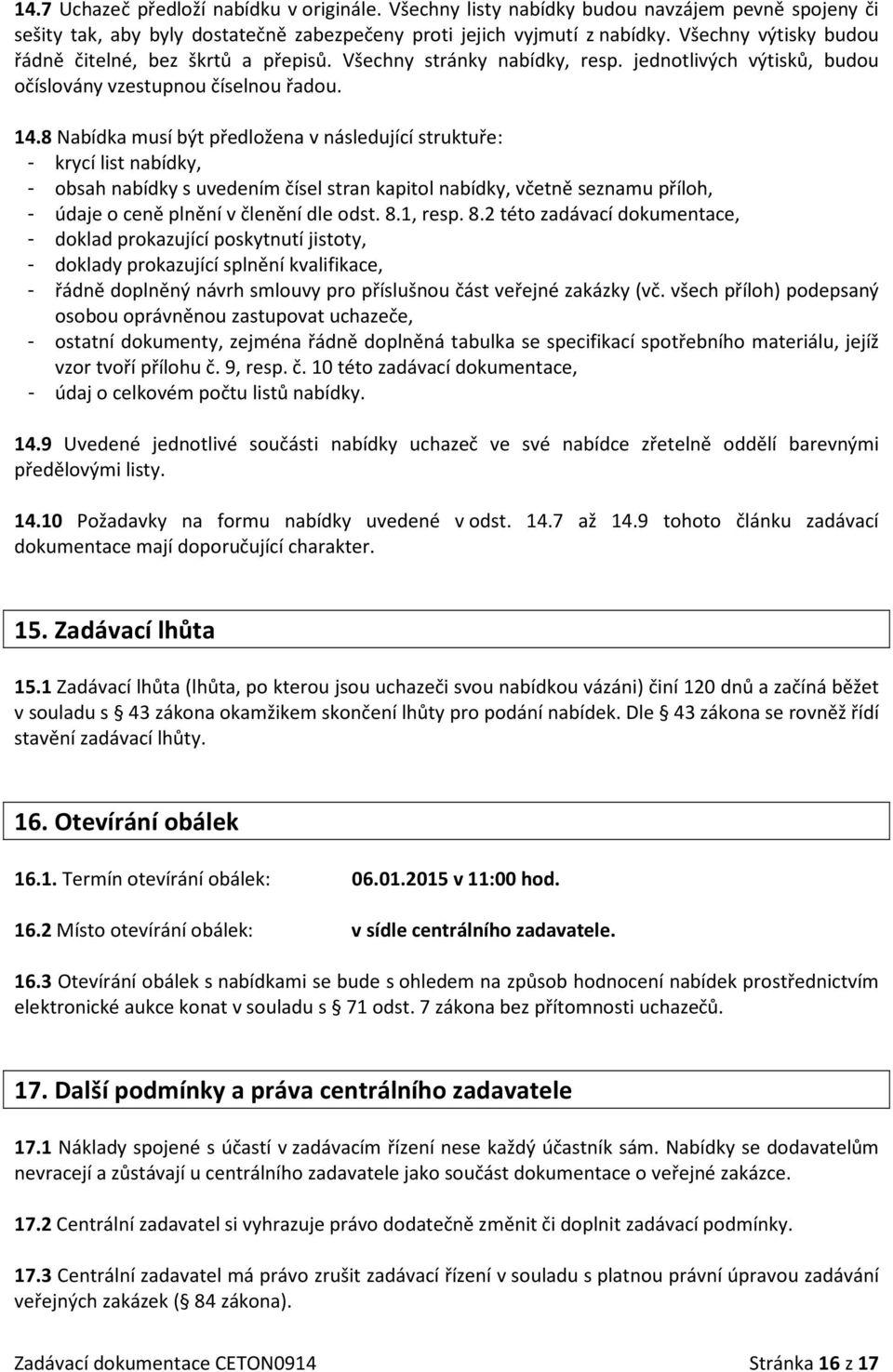 8 Nabídka musí být předložena v následující struktuře: - krycí list nabídky, - obsah nabídky s uvedením čísel stran kapitol nabídky, včetně seznamu příloh, - údaje o ceně plnění v členění dle odst. 8.