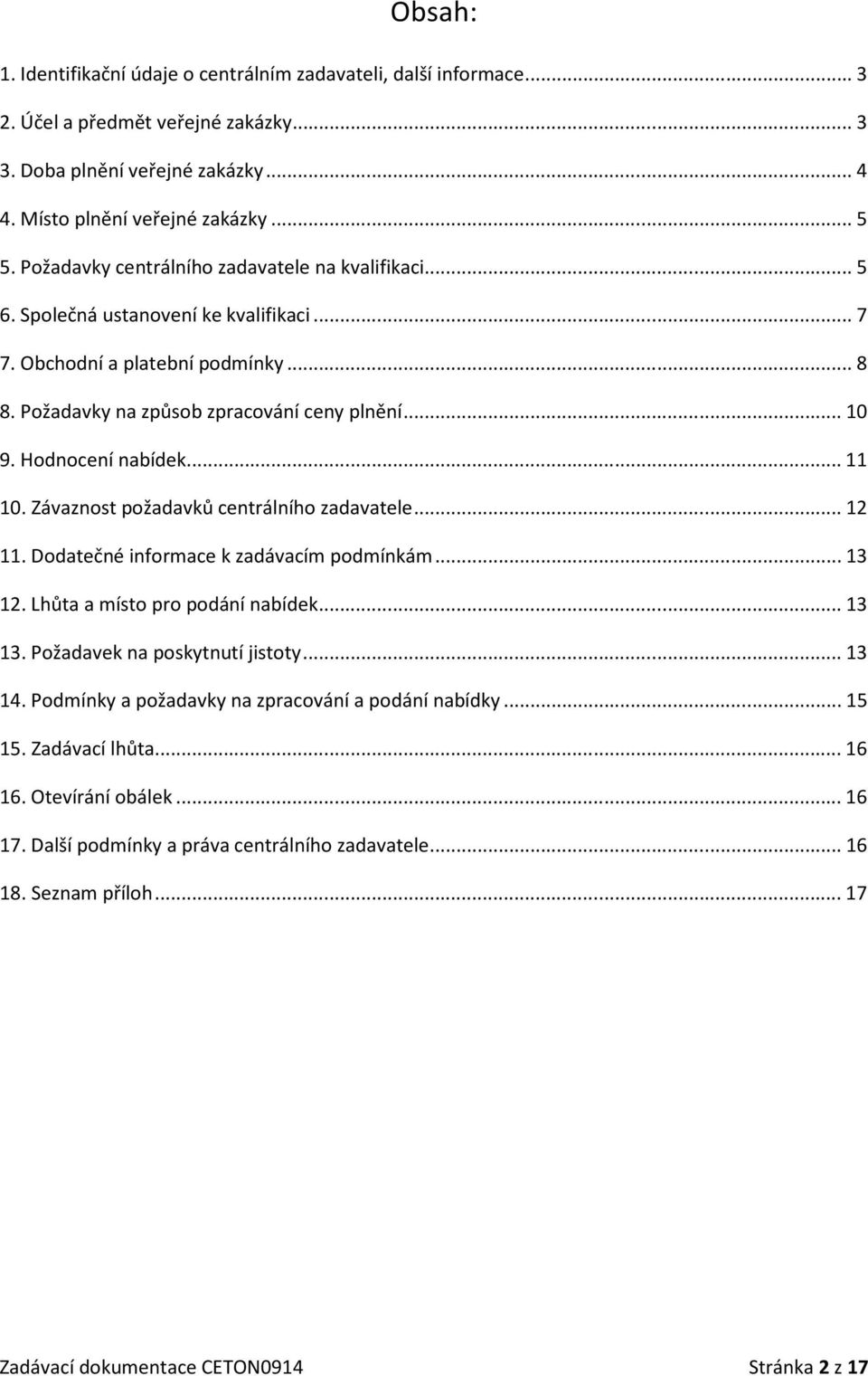 Hodnocení nabídek... 11 10. Závaznost požadavků centrálního zadavatele... 12 11. Dodatečné informace k zadávacím podmínkám... 13 12. Lhůta a místo pro podání nabídek... 13 13.