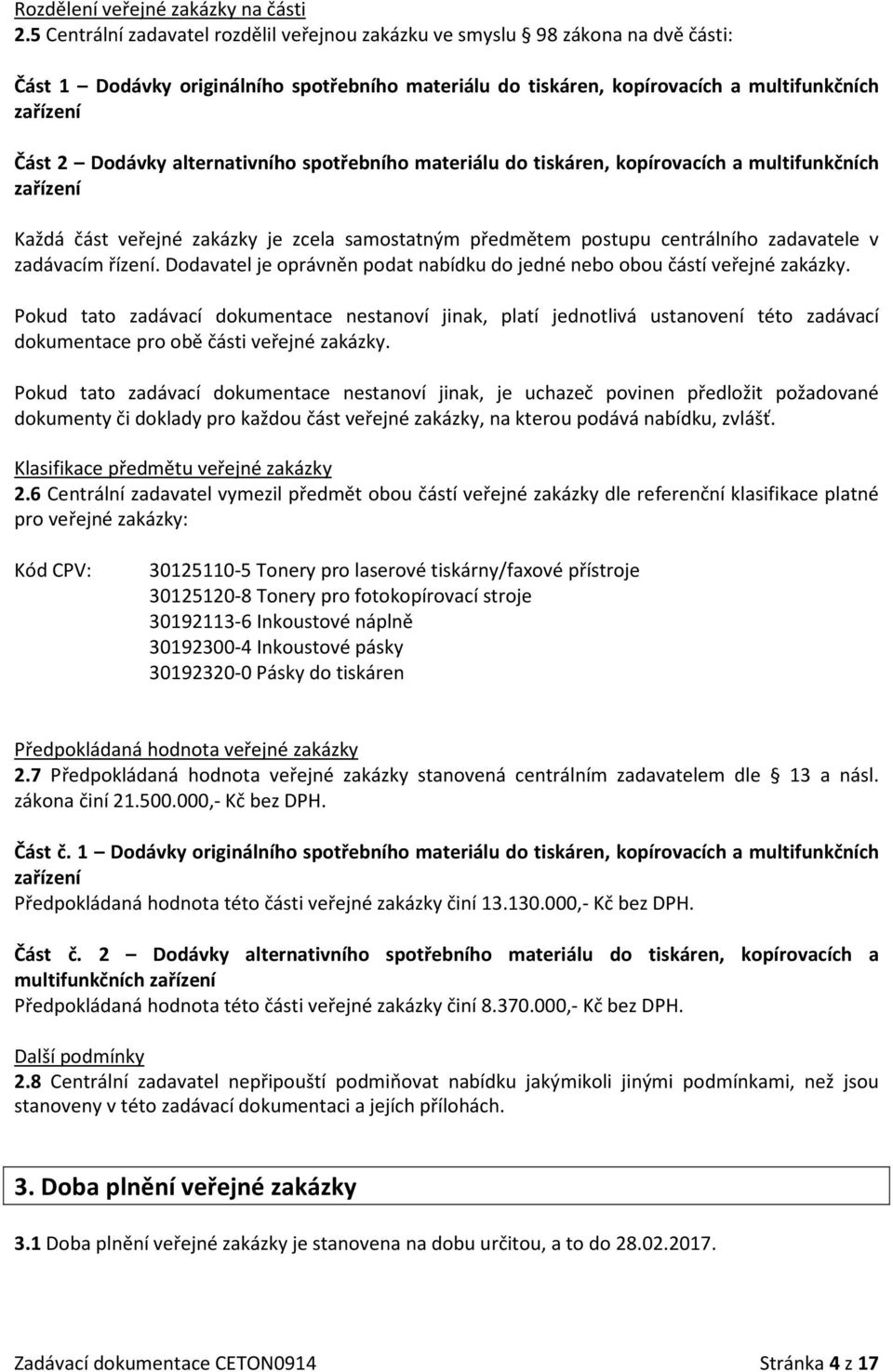 alternativního spotřebního materiálu do tiskáren, kopírovacích a multifunkčních zařízení Každá část veřejné zakázky je zcela samostatným předmětem postupu centrálního zadavatele v zadávacím řízení.