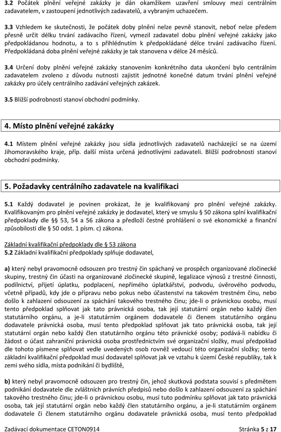 předpokládanou hodnotu, a to s přihlédnutím k předpokládané délce trvání zadávacího řízení. Předpokládaná doba plnění veřejné zakázky je tak stanovena v délce 24 měsíců. 3.