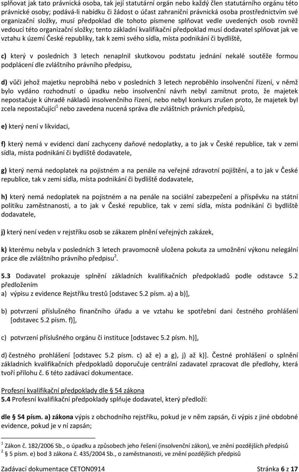 vztahu k území České republiky, tak k zemi svého sídla, místa podnikání či bydliště, c) který v posledních 3 letech nenaplnil skutkovou podstatu jednání nekalé soutěže formou podplácení dle