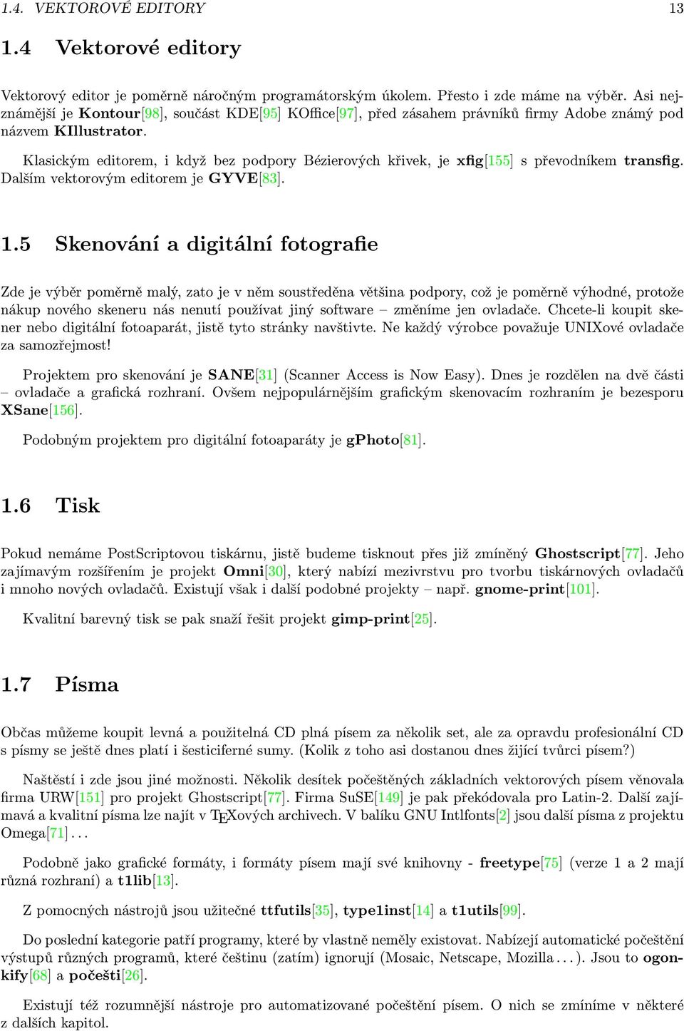 Klasickým editorem, i když bez podpory Bézierových křivek, je xfig[155] s převodníkem transfig. Dalším vektorovým editorem je GYVE[83]. 1.