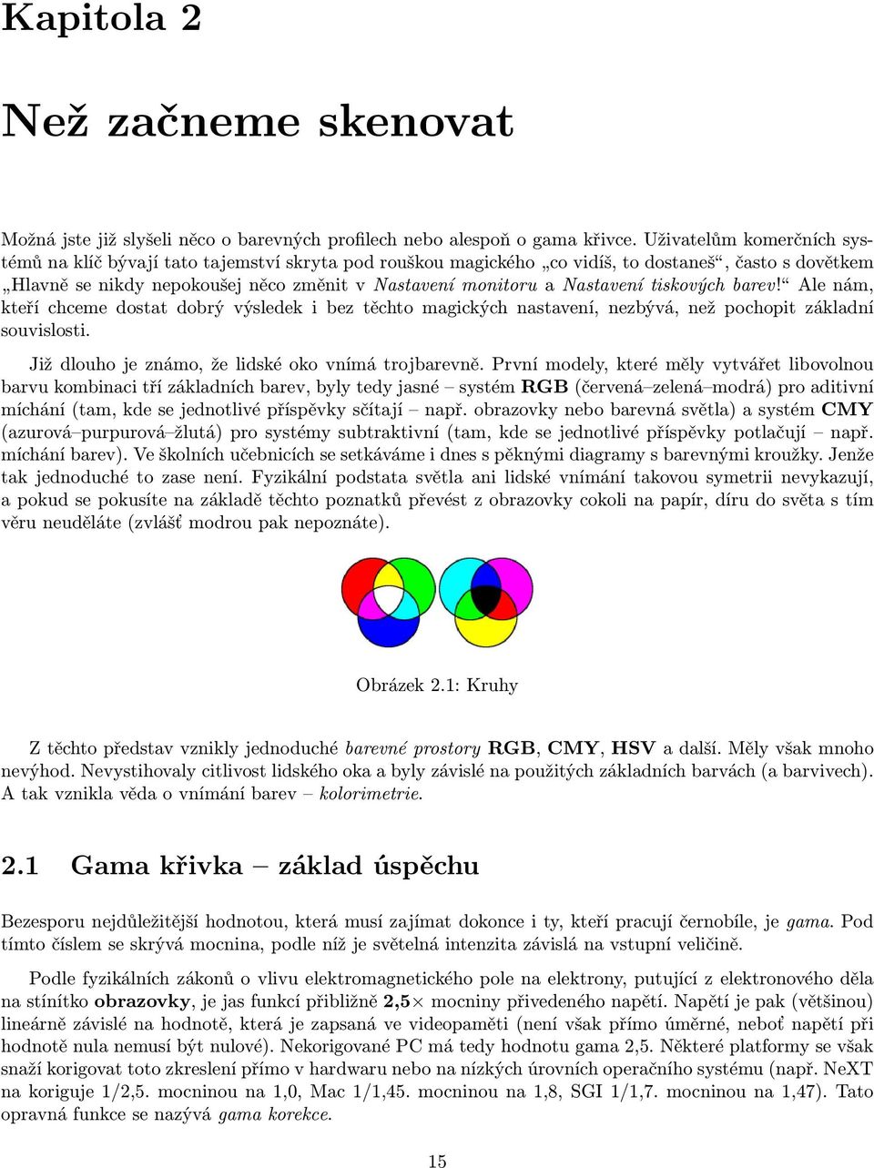 Nastavení tiskových barev! Ale nám, kteří chceme dostat dobrý výsledek i bez těchto magických nastavení, nezbývá, než pochopit základní souvislosti.