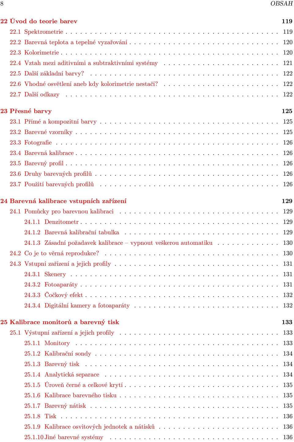 6 Vhodné osvětlení aneb kdy kolorimetrie nestačí?........................ 122 22.7 Další odkazy............................................ 122 23 Přesné barvy 125 23.1 Přímé a kompozitní barvy.